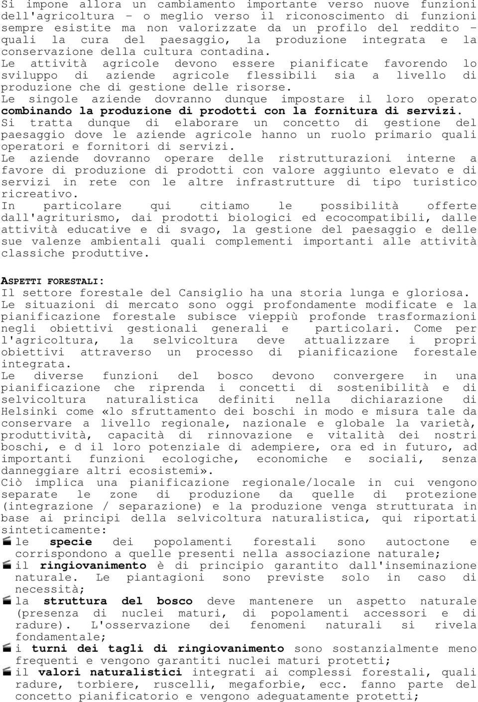 Le attività agricole devono essere pianificate favorendo lo sviluppo di aziende agricole flessibili sia a livello di produzione che di gestione delle risorse.