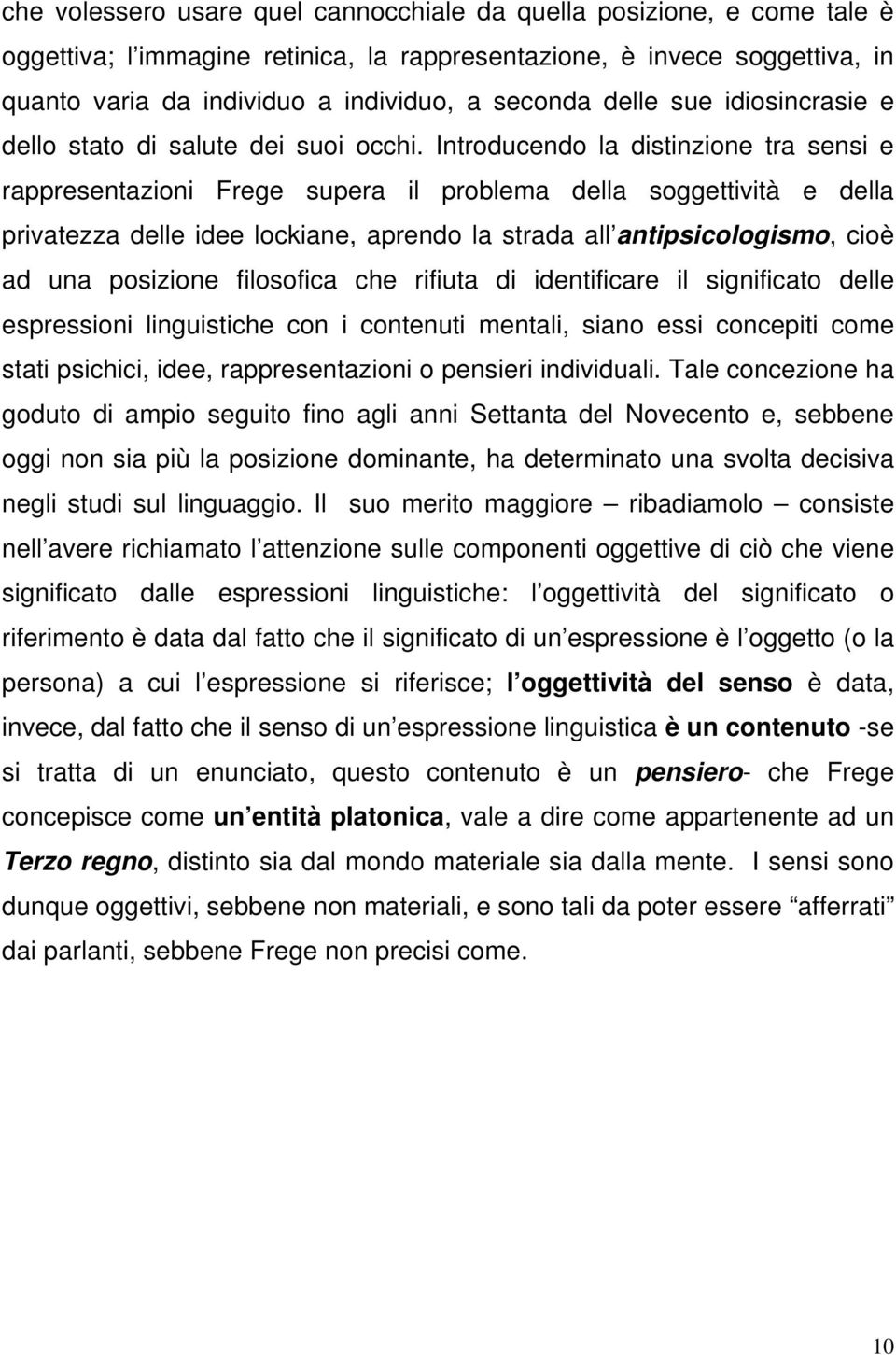 Introducendo la distinzione tra sensi e rappresentazioni Frege supera il problema della soggettività e della privatezza delle idee lockiane, aprendo la strada all antipsicologismo, cioè ad una