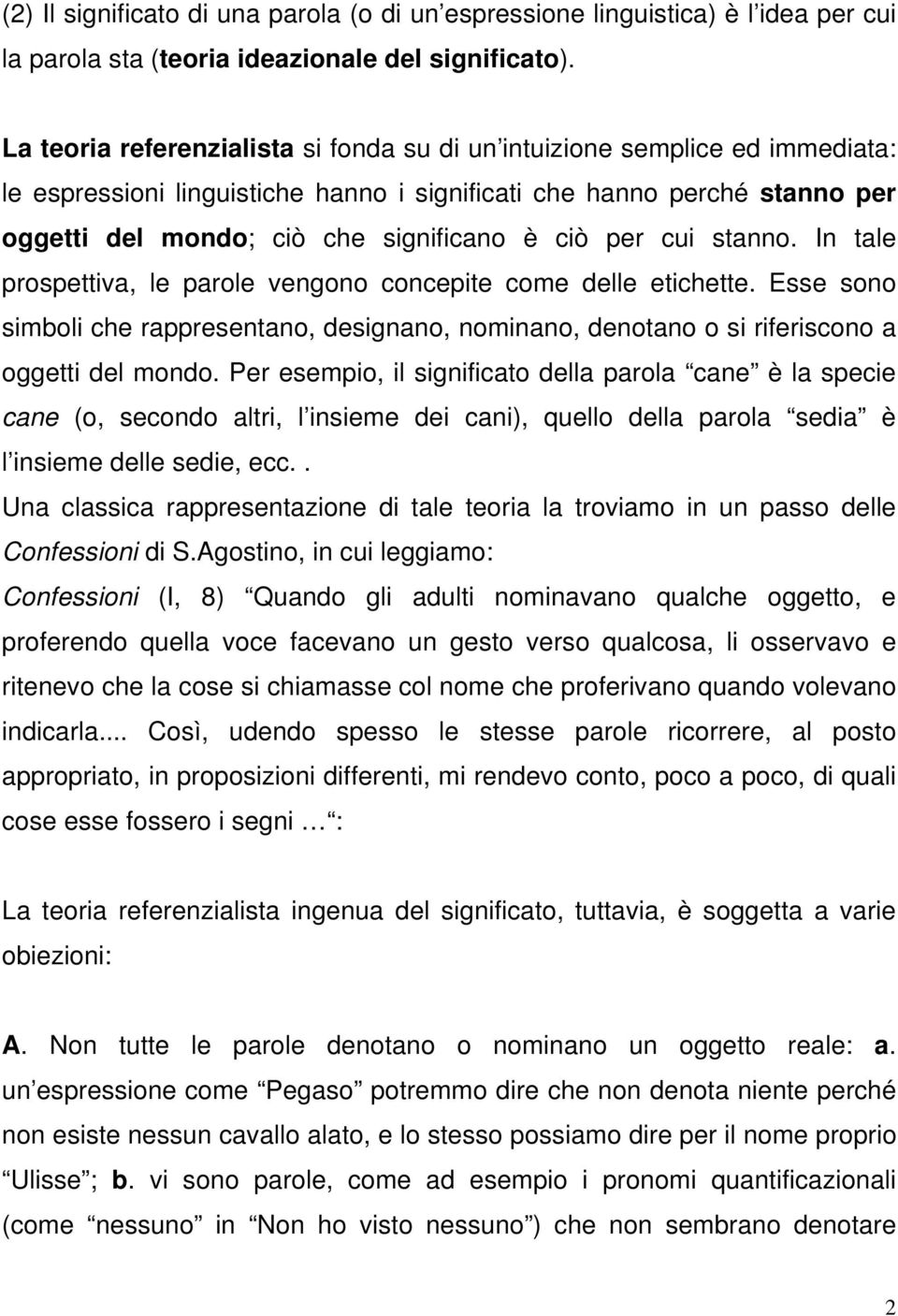 per cui stanno. In tale prospettiva, le parole vengono concepite come delle etichette. Esse sono simboli che rappresentano, designano, nominano, denotano o si riferiscono a oggetti del mondo.