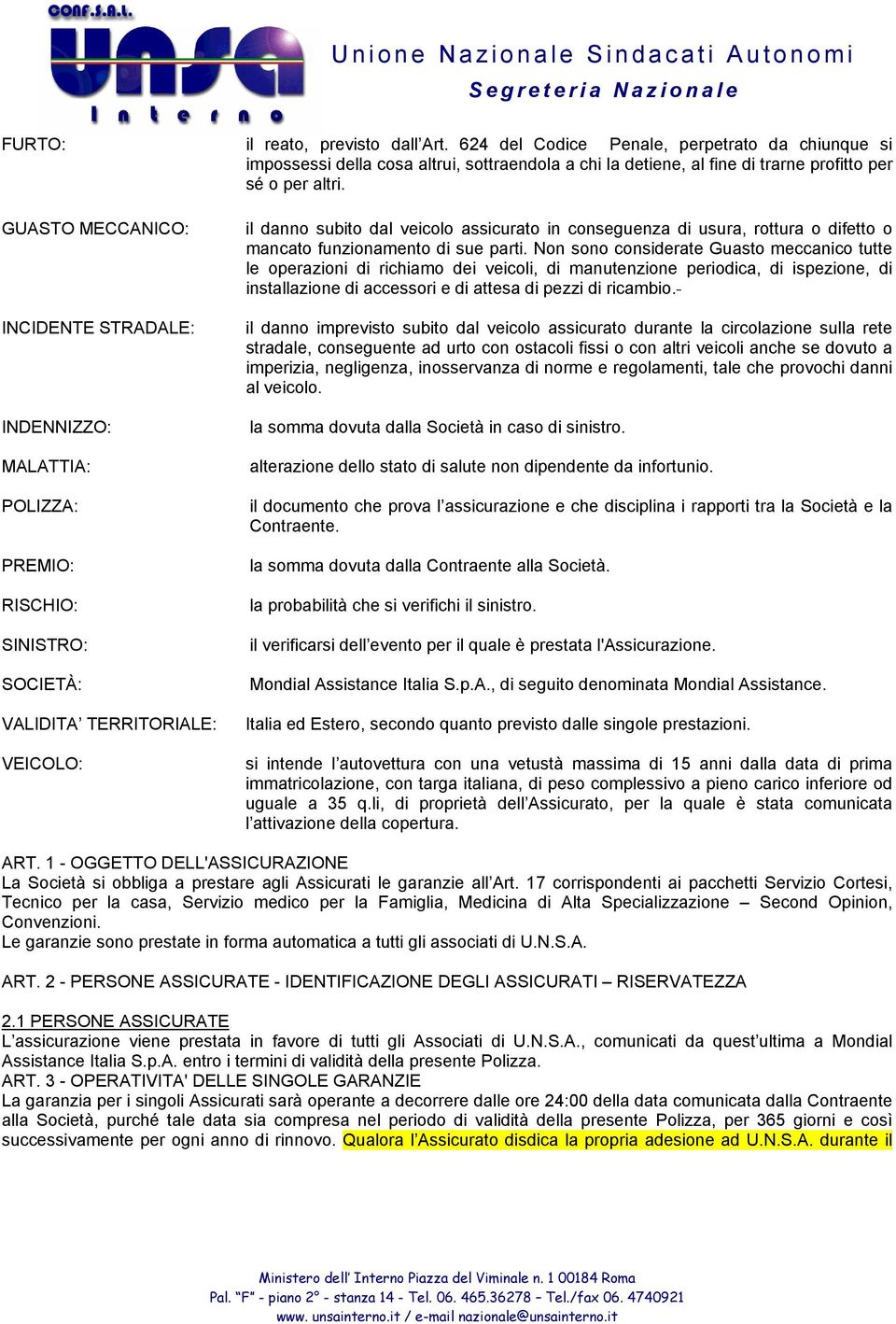 il danno subito dal veicolo assicurato in conseguenza di usura, rottura o difetto o mancato funzionamento di sue parti.