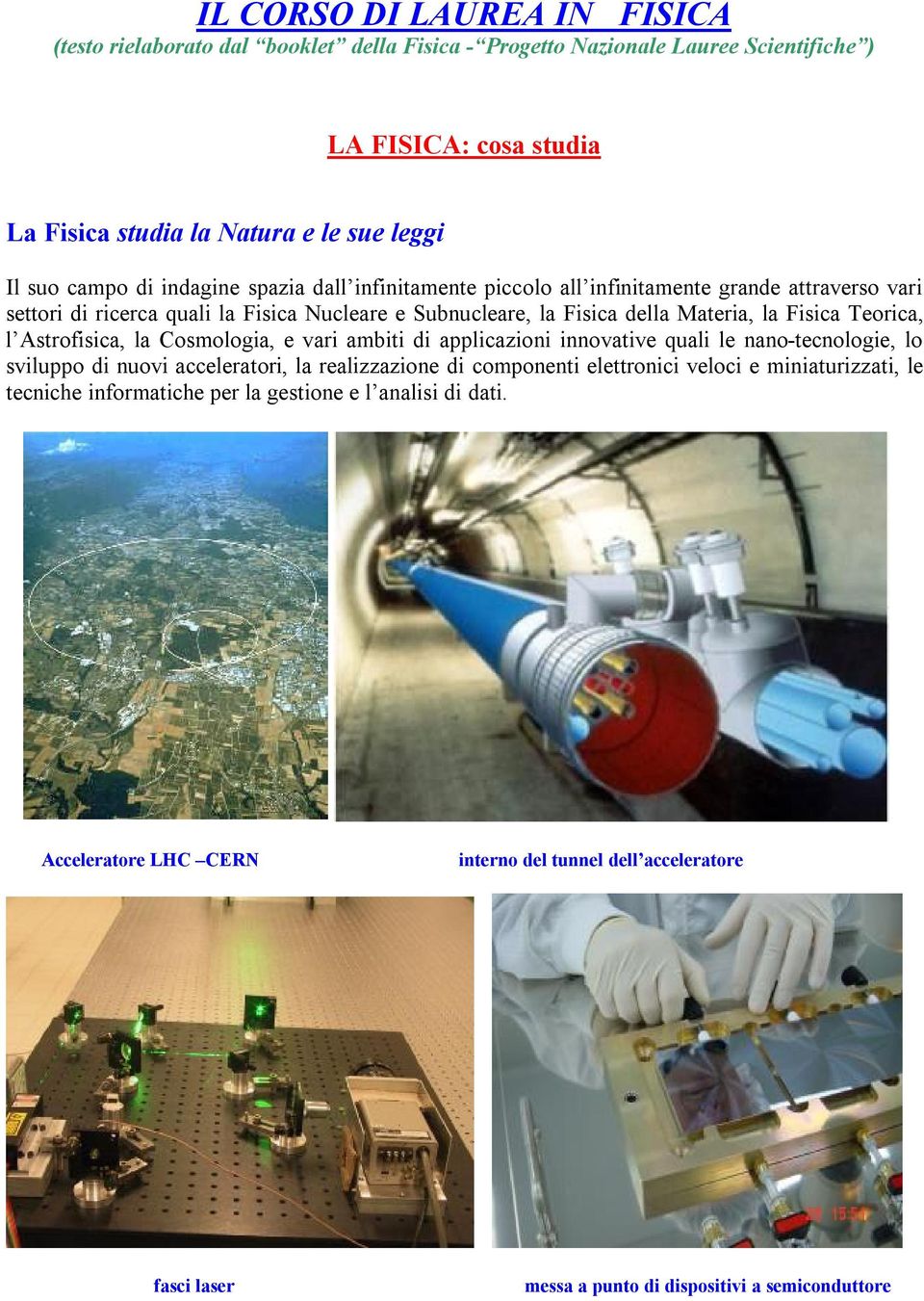 Teorica, l Astrofisica, la Cosmologia, e vari ambiti di applicazioni innovative quali le nano-tecnologie, lo sviluppo di nuovi acceleratori, la realizzazione di componenti elettronici veloci