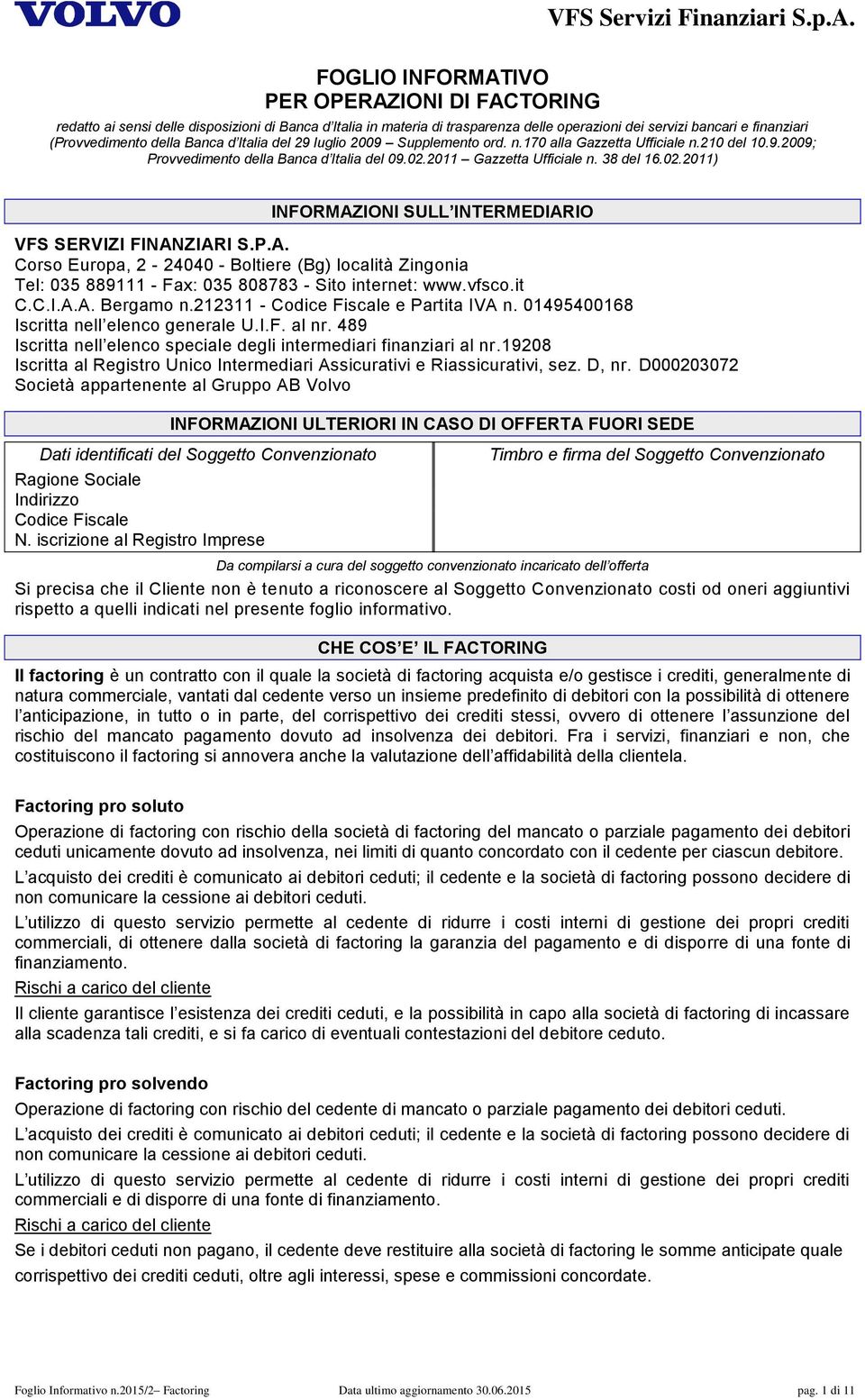 2011 Gazzetta Ufficiale n. 38 del 16.02.2011) INFORMAZIONI SULL INTERMEDIARIO VFS SERVIZI FINANZIARI S.P.A. Corso Europa, 2-24040 - Boltiere (Bg) località Zingonia Tel: 035 889111 - Fax: 035 808783 - Sito internet: www.