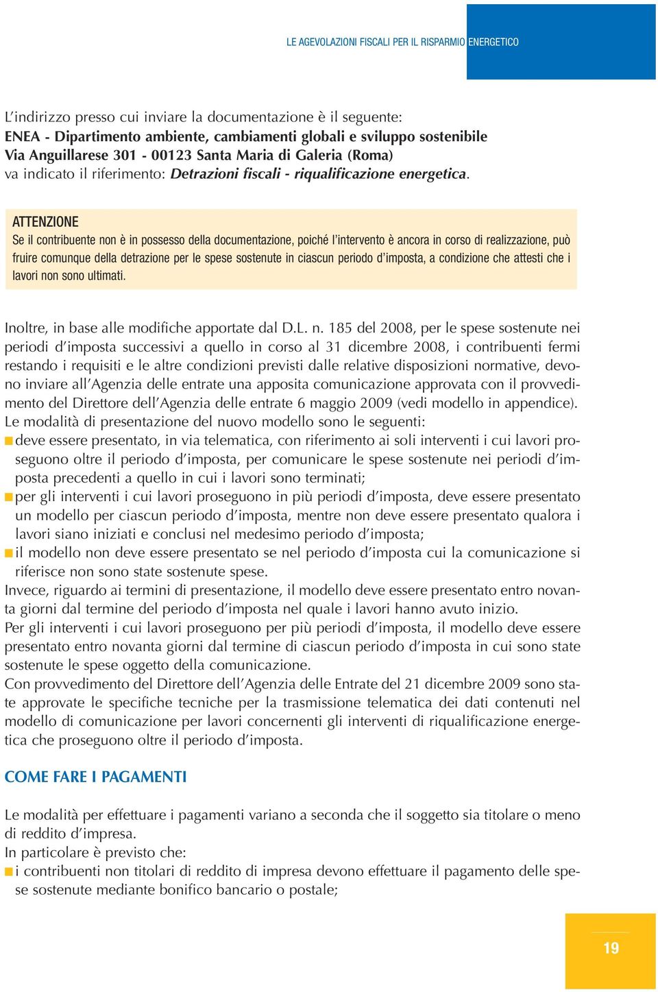 ATTENZIONE Se il contribuente non è in possesso dell documentzione, poiché l intervento è ncor in corso di relizzzione, può fruire comunque dell detrzione per le spese sostenute in ciscun periodo d