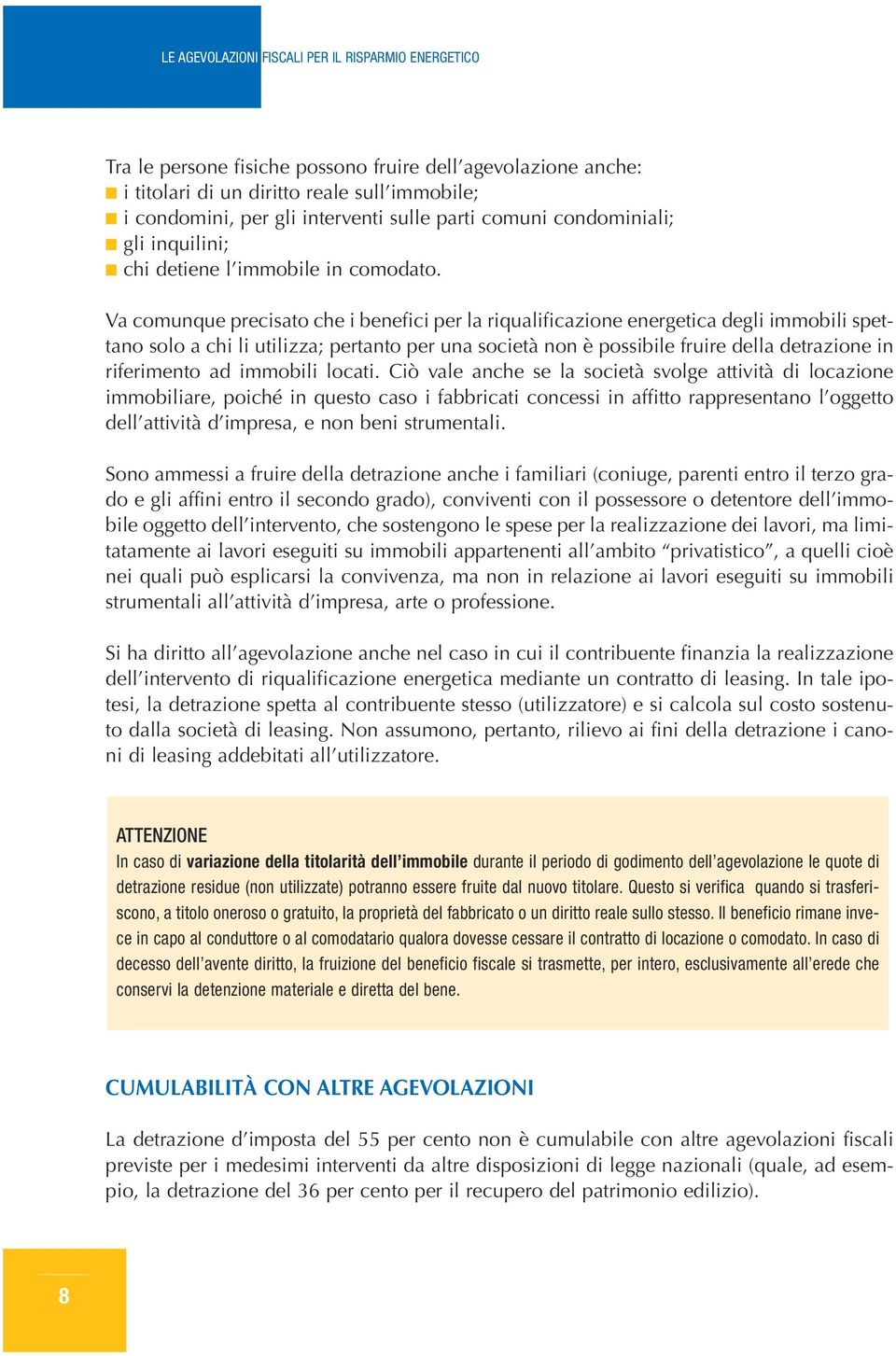 V comunque precisto che i benefici per l riqulificzione energetic degli immobili spettno solo chi li utilizz; pertnto per un società non è possibile fruire dell detrzione in riferimento d immobili