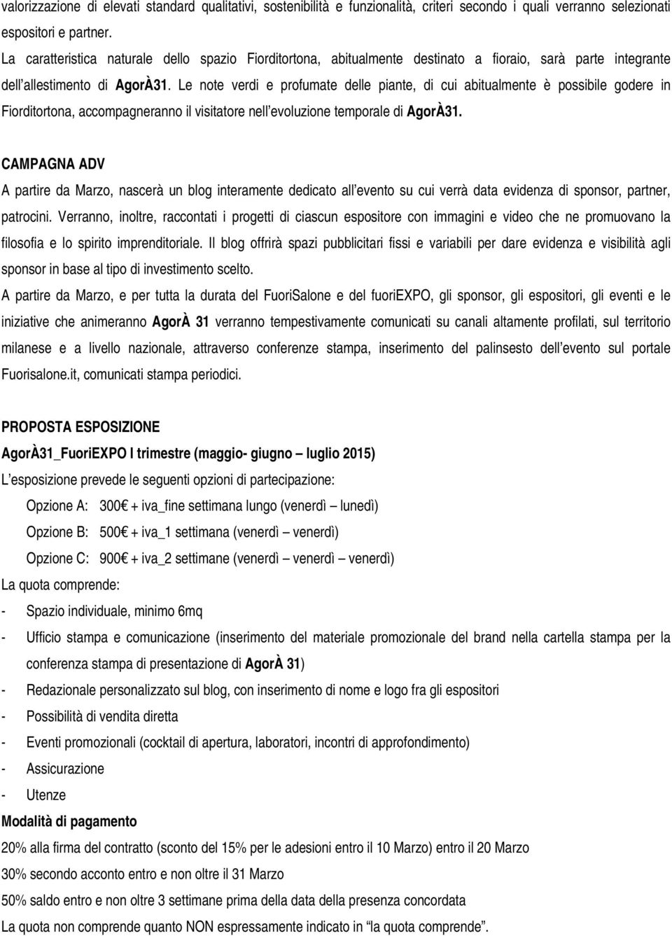 Le note verdi e profumate delle piante, di cui abitualmente è possibile godere in Fiorditortona, accompagneranno il visitatore nell evoluzione temporale di AgorÀ31.