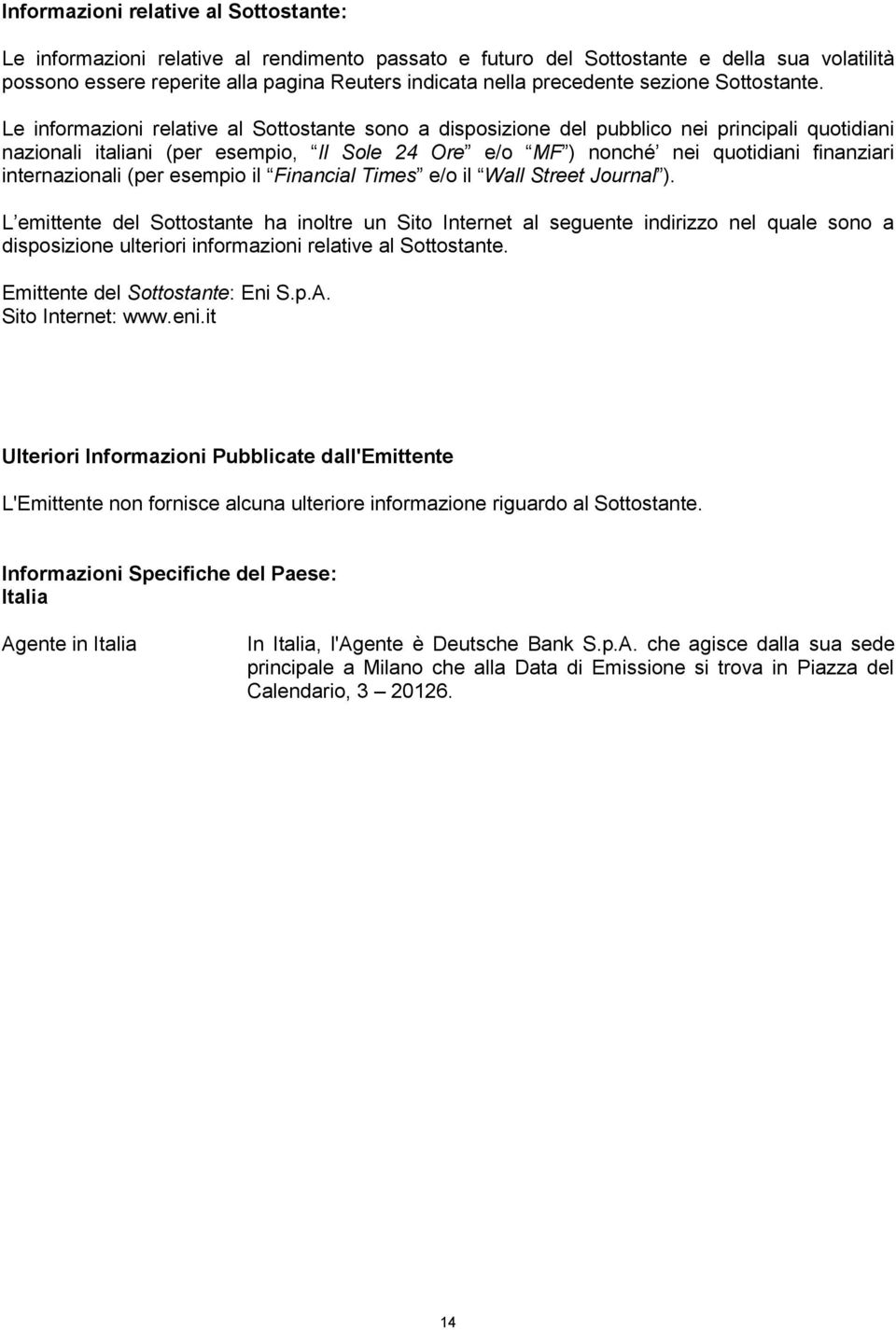 Le informazioni relative al Sottostante sono a disposizione del pubblico nei principali quotidiani nazionali italiani (per esempio, Il Sole 24 Ore e/o MF ) nonché nei quotidiani finanziari
