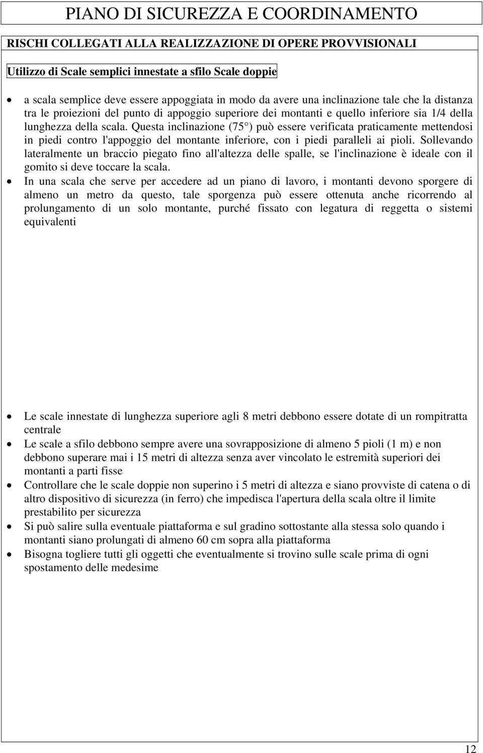 Questa inclinazione (75 ) può essere verificata praticamente mettendosi in piedi contro l'appoggio del montante inferiore, con i piedi paralleli ai pioli.