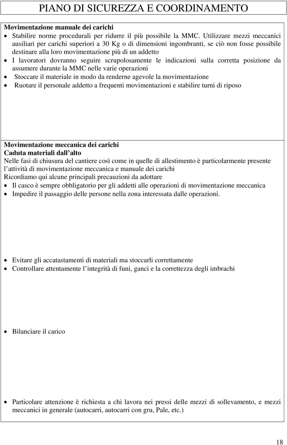 seguire scrupolosamente le indicazioni sulla corretta posizione da assumere durante la MMC nelle varie operazioni Stoccare il materiale in modo da renderne agevole la movimentazione Ruotare il