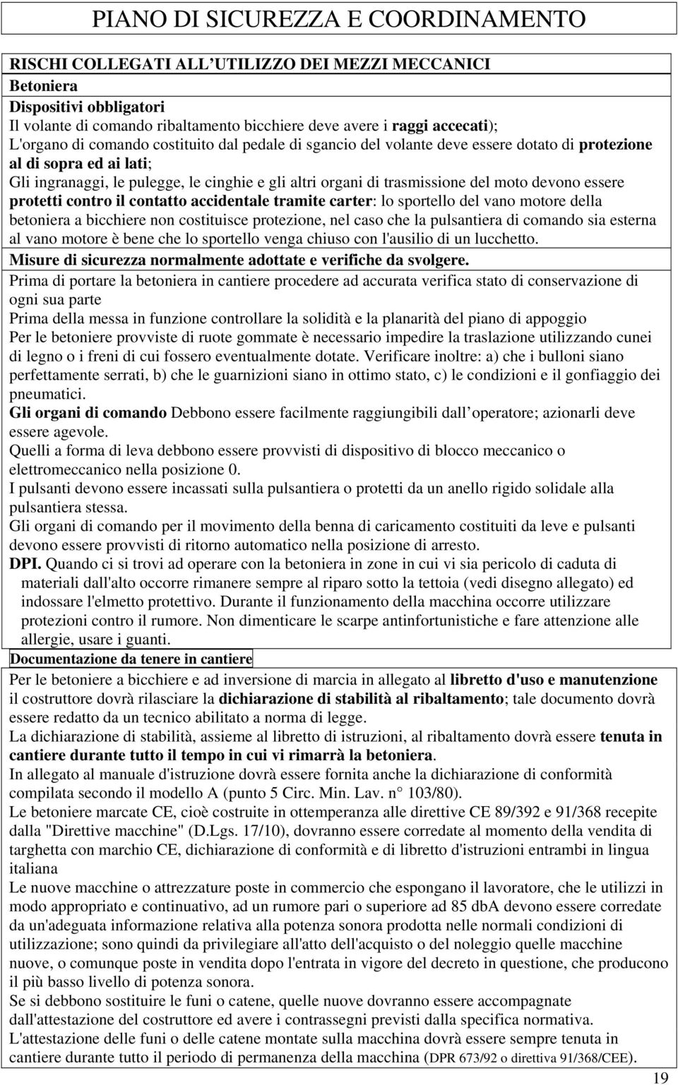 il contatto accidentale tramite carter: lo sportello del vano motore della betoniera a bicchiere non costituisce protezione, nel caso che la pulsantiera di comando sia esterna al vano motore è bene