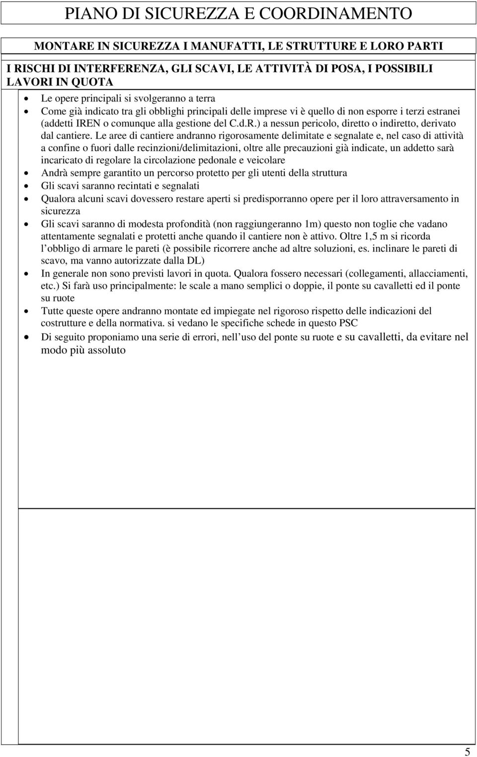 Le aree di cantiere andranno rigorosamente delimitate e segnalate e, nel caso di attività a confine o fuori dalle recinzioni/delimitazioni, oltre alle precauzioni già indicate, un addetto sarà