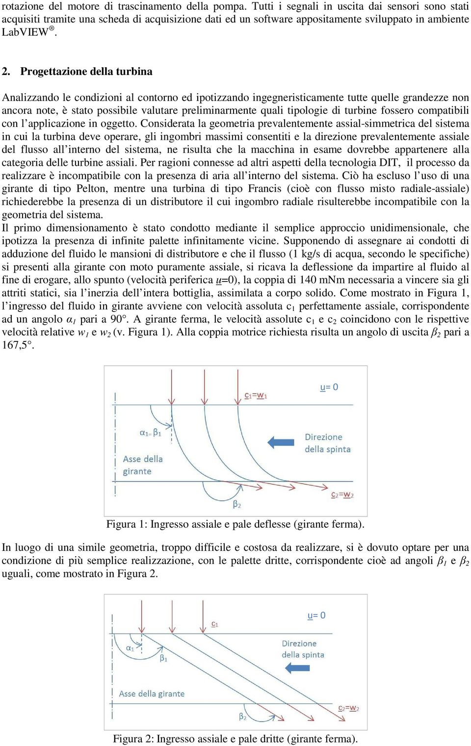 Progettazione della turbina Analizzando le condizioni al contorno ed ipotizzando ingegneristicamente tutte quelle grandezze non ancora note, è stato possibile valutare preliminarmente quali tipologie