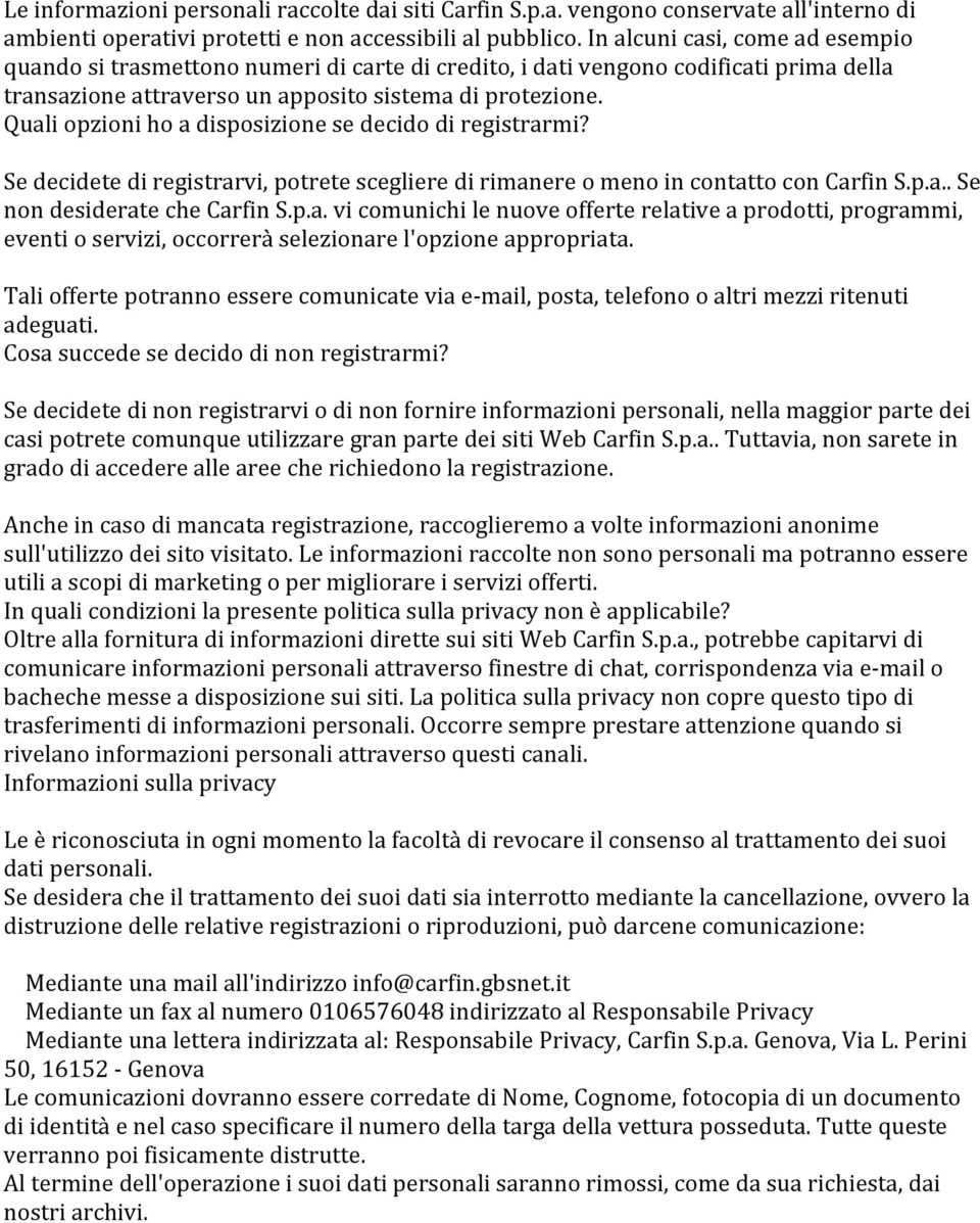 Quali opzioni ho a disposizione se decido di registrarmi? Se decidete di registrarvi, potrete scegliere di rimanere o meno in contatto con Carfin S.p.a.. Se non desiderate che Carfin S.p.a. vi comunichi le nuove offerte relative a prodotti, programmi, eventi o servizi, occorrerà selezionare l'opzione appropriata.