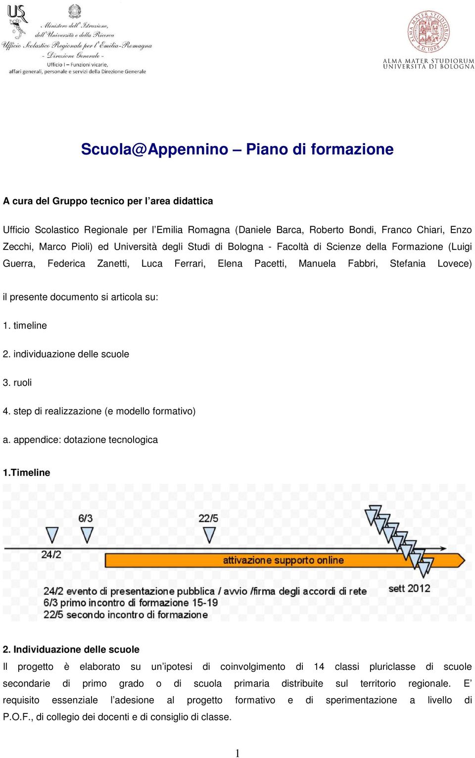 si articola su: 1. timeline 2. individuazione delle scuole 3. ruoli 4. step di realizzazione (e modello formativo) a. appendice: dotazione tecnologica 1.Timeline 2.