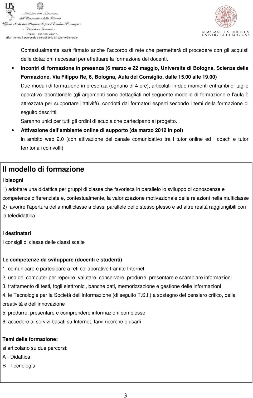 00) Due moduli di formazione in presenza (ognuno di 4 ore), articolati in due momenti entrambi di taglio operativo-laboratoriale (gli argomenti sono dettagliati nel seguente modello di formazione e l