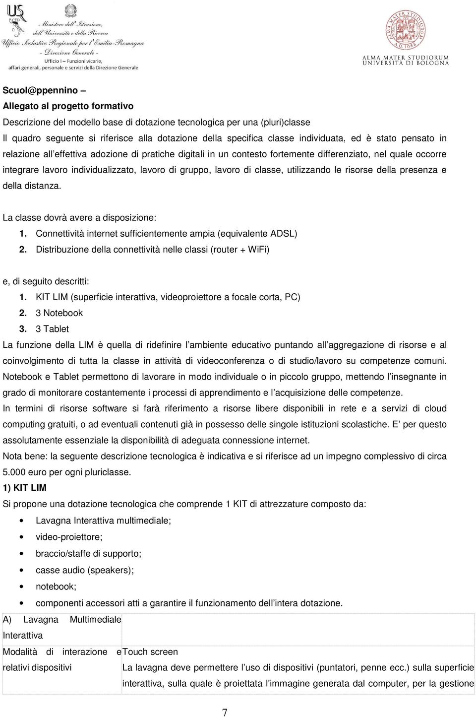 gruppo, lavoro di classe, utilizzando le risorse della presenza e della distanza. La classe dovrà avere a disposizione: 1. Connettività internet sufficientemente ampia (equivalente ADSL) 2.