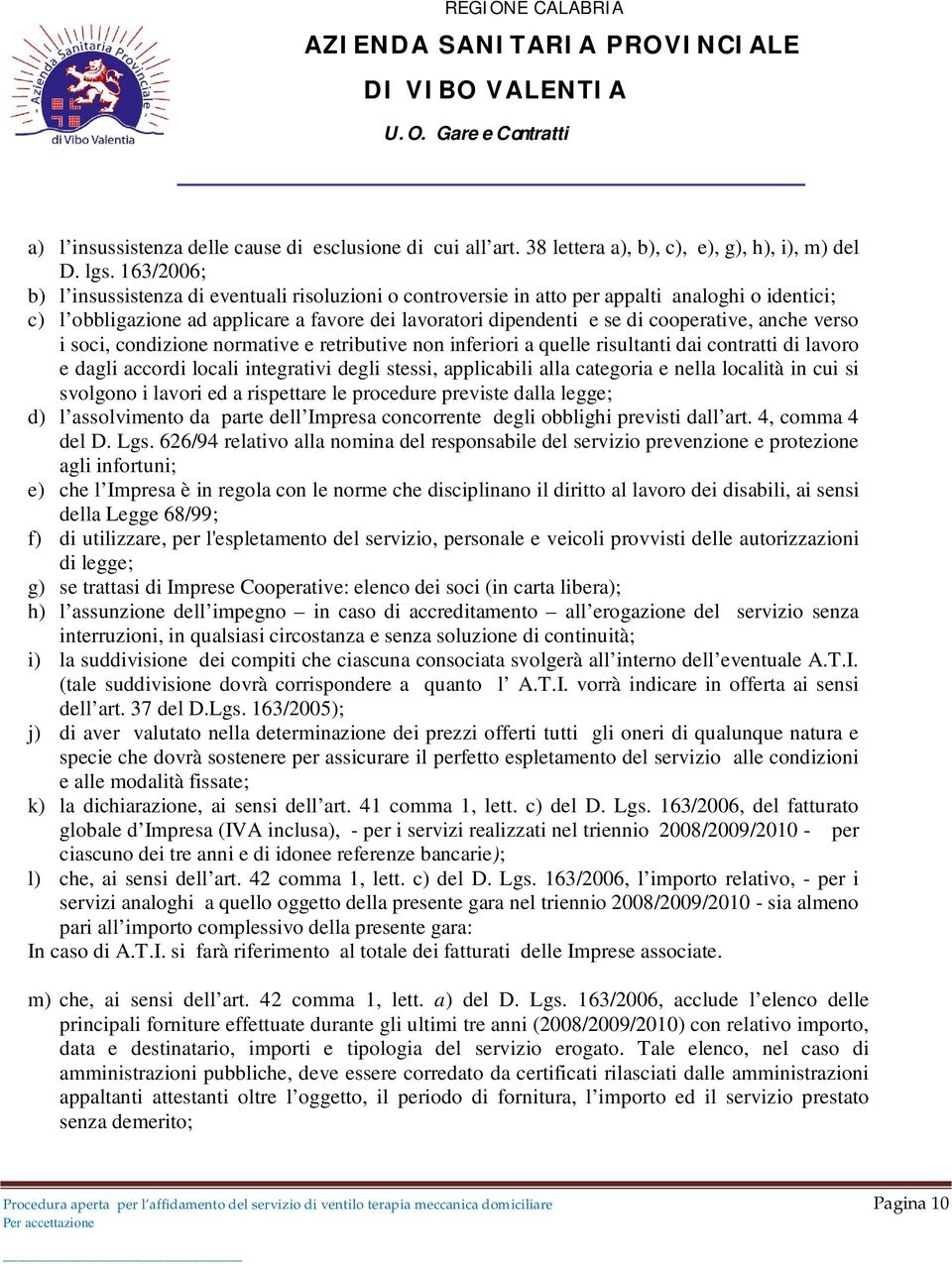 anche verso i soci, condizione normative e retributive non inferiori a quelle risultanti dai contratti di lavoro e dagli accordi locali integrativi degli stessi, applicabili alla categoria e nella