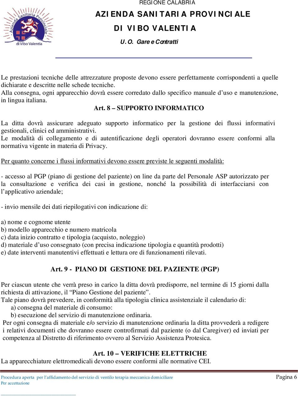 8 SUPPORTO INFORMATICO La ditta dovrà assicurare adeguato supporto informatico per la gestione dei flussi informativi gestionali, clinici ed amministrativi.