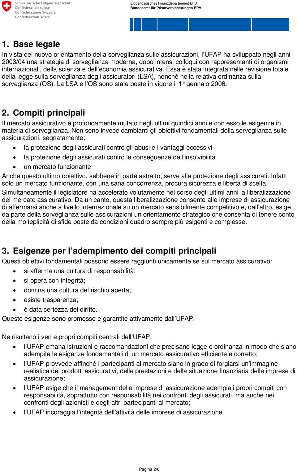 Essa è stata integrata nelle revisione totale della legge sulla sorveglianza degli assicuratori (LSA), nonché nella relativa ordinanza sulla sorveglianza (OS).