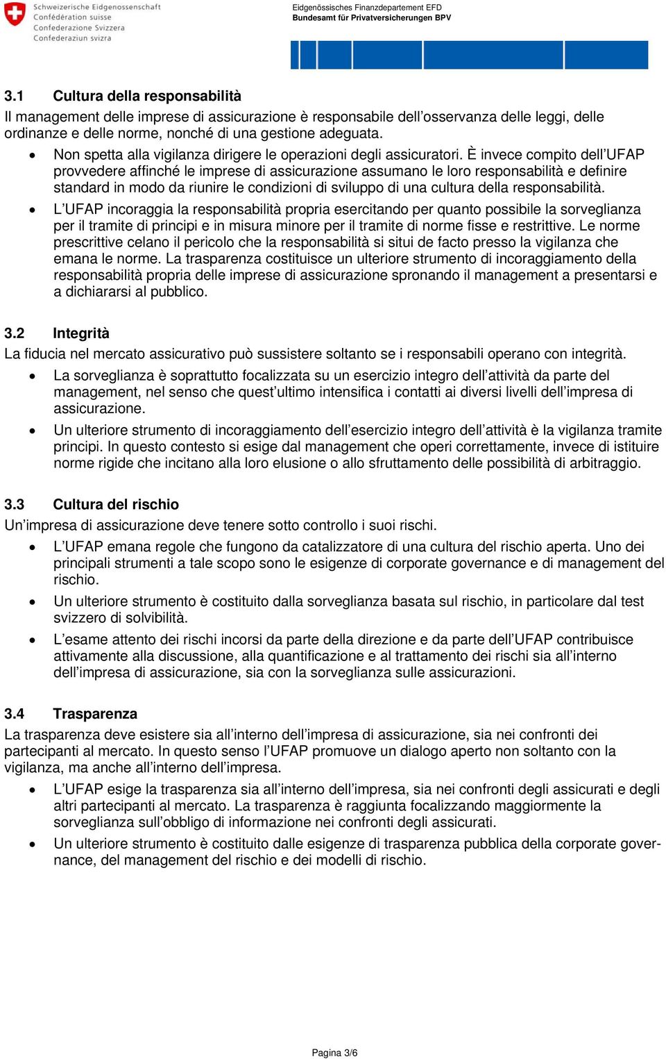 È invece compito dell UFAP provvedere affinché le imprese di assicurazione assumano le loro responsabilità e definire standard in modo da riunire le condizioni di sviluppo di una cultura della