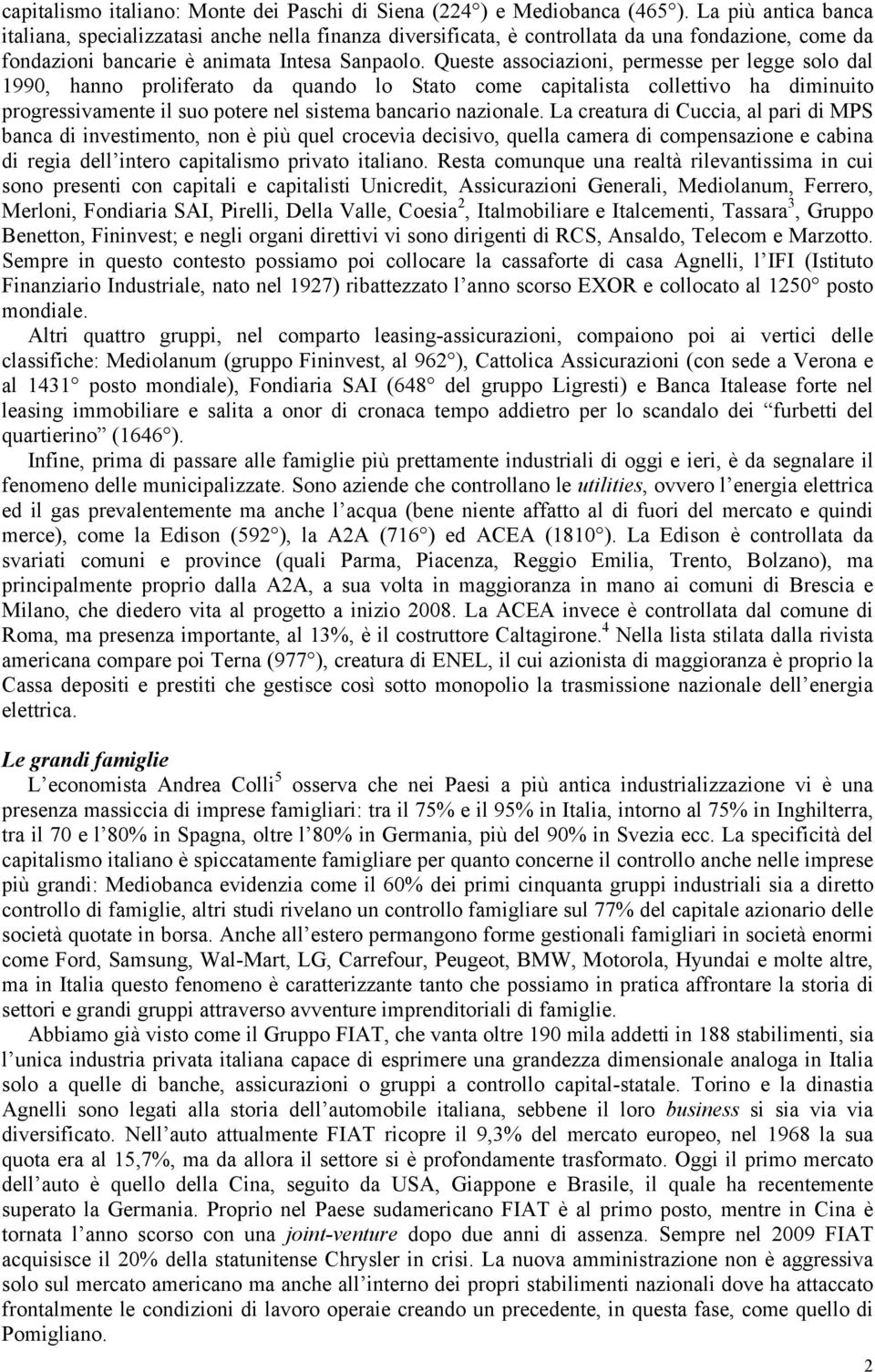 Queste associazioni, permesse per legge solo dal 1990, hanno proliferato da quando lo Stato come capitalista collettivo ha diminuito progressivamente il suo potere nel sistema bancario nazionale.