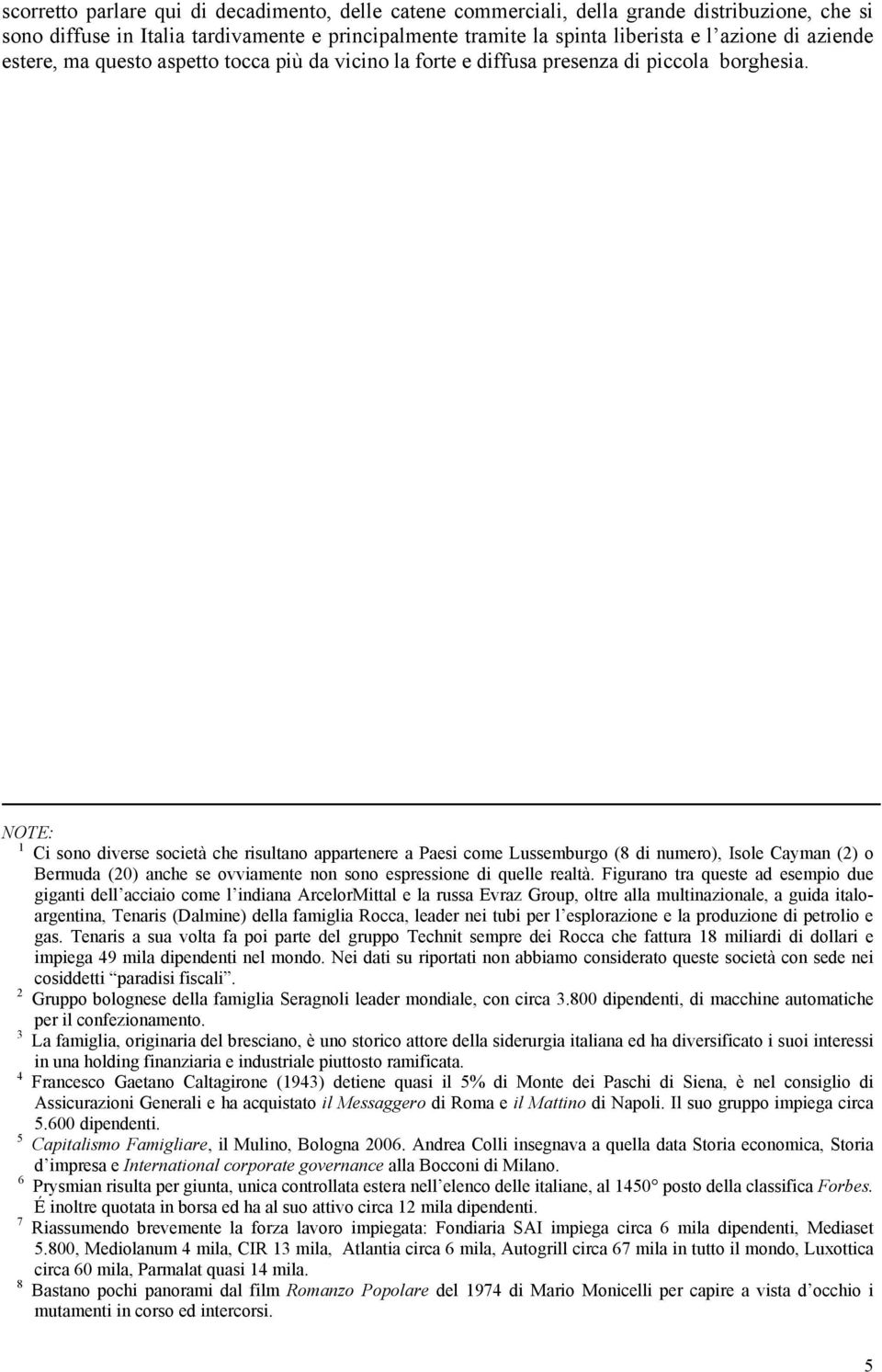 NOTE: 1 _Ci sono diverse società che risultano appartenere a Paesi come Lussemburgo (8 di numero), Isole Cayman (2) o Bermuda (20) anche se ovviamente non sono espressione di quelle realtà.