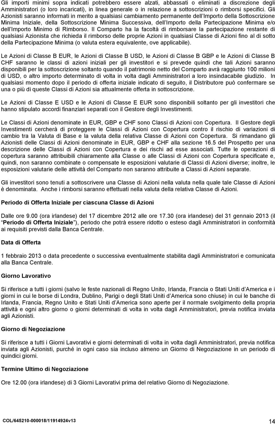 Gli Azionisti saranno informati in merito a qualsiasi cambiamento permanente dell Importo della Sottoscrizione Minima Iniziale, della Sottoscrizione Minima Successiva, dell Importo della