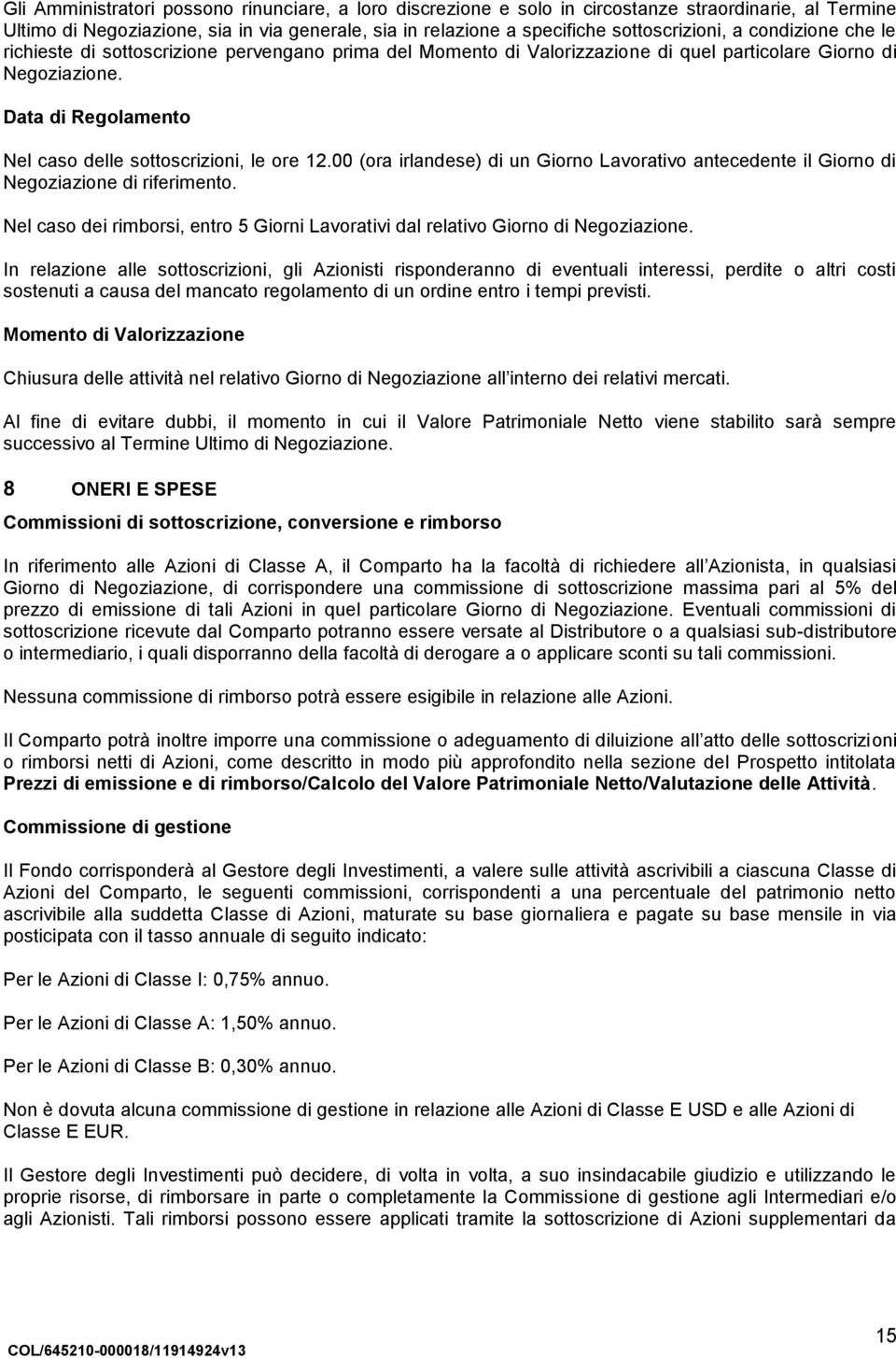 00 (ora irlandese) di un Giorno Lavorativo antecedente il Giorno di Negoziazione di riferimento. Nel caso dei rimborsi, entro 5 Giorni Lavorativi dal relativo Giorno di Negoziazione.