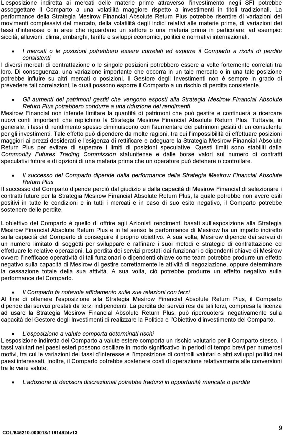 prime, di variazioni dei tassi d'interesse o in aree che riguardano un settore o una materia prima in particolare, ad esempio: siccità, alluvioni, clima, embarghi, tariffe e sviluppi economici,