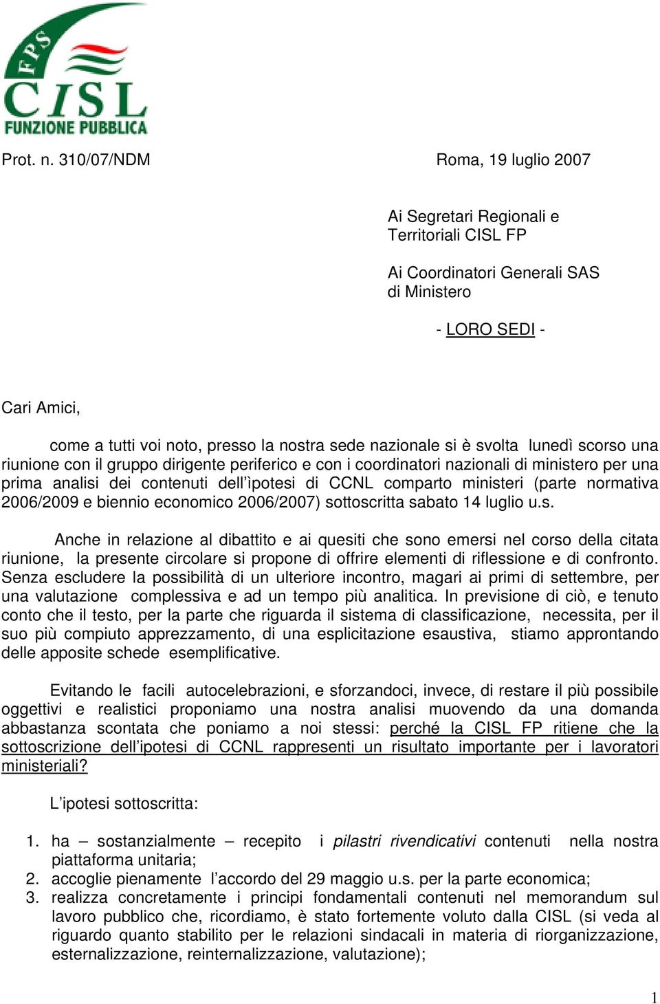 nazionale si è svolta lunedì scorso una riunione con il gruppo dirigente periferico e con i coordinatori nazionali di ministero per una prima analisi dei contenuti dell ìpotesi di CCNL comparto