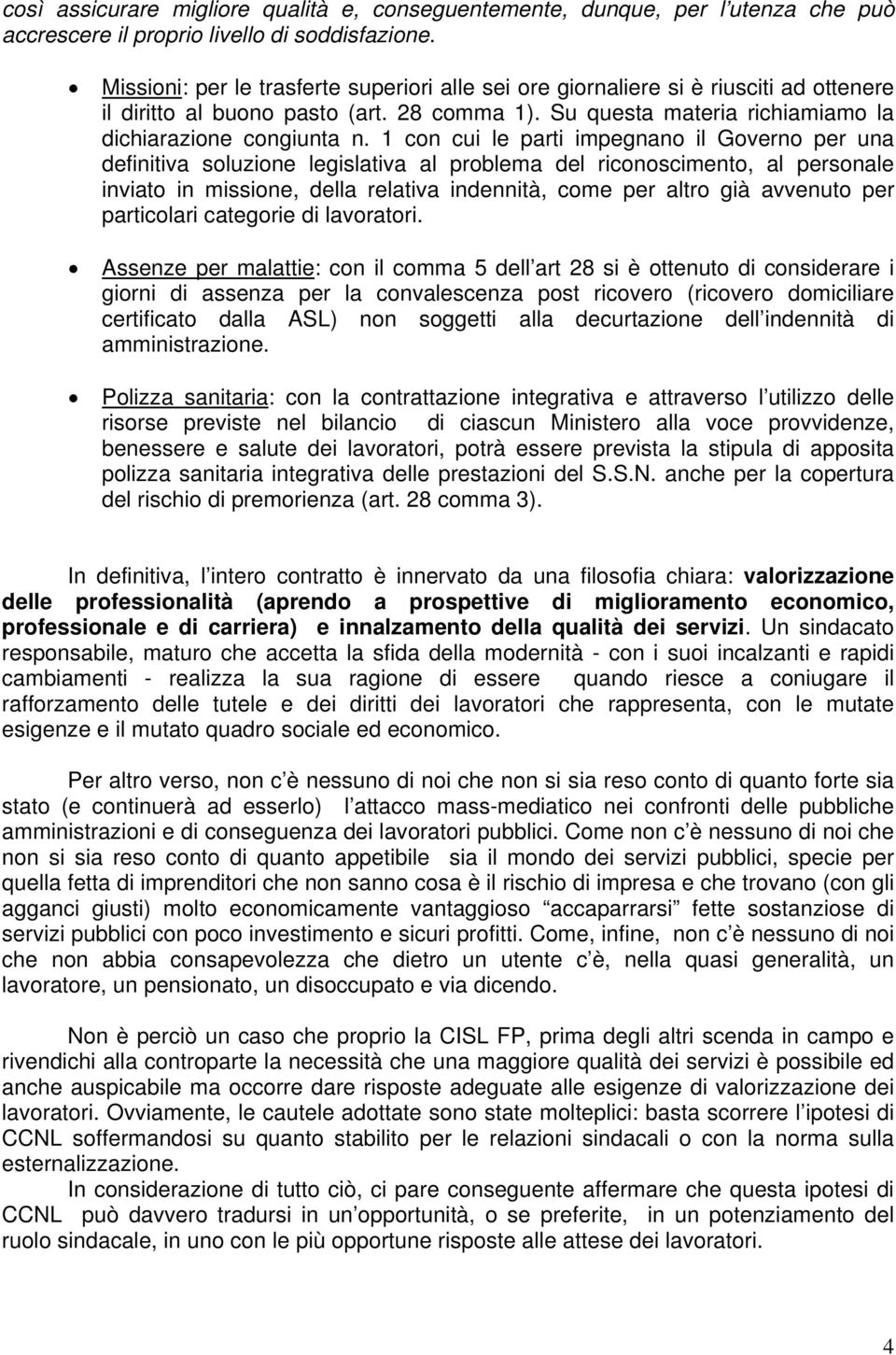 1 con cui le parti impegnano il Governo per una definitiva soluzione legislativa al problema del riconoscimento, al personale inviato in missione, della relativa indennità, come per altro già