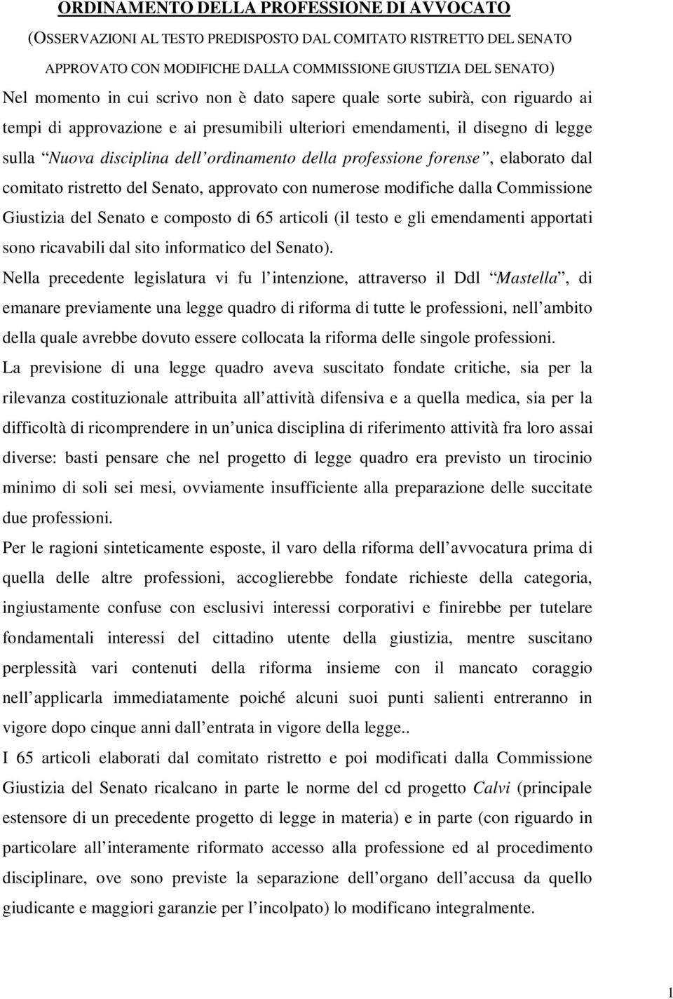 professione forense, elaborato dal comitato ristretto del Senato, approvato con numerose modifiche dalla Commissione Giustizia del Senato e composto di 65 articoli (il testo e gli emendamenti