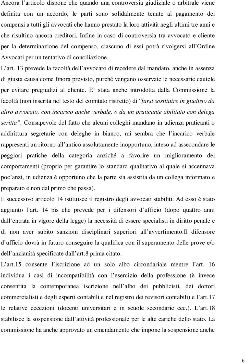 Infine in caso di controversia tra avvocato e cliente per la determinazione del compenso, ciascuno di essi potrà rivolgersi all Ordine Avvocati per un tentativo di conciliazione. L art.