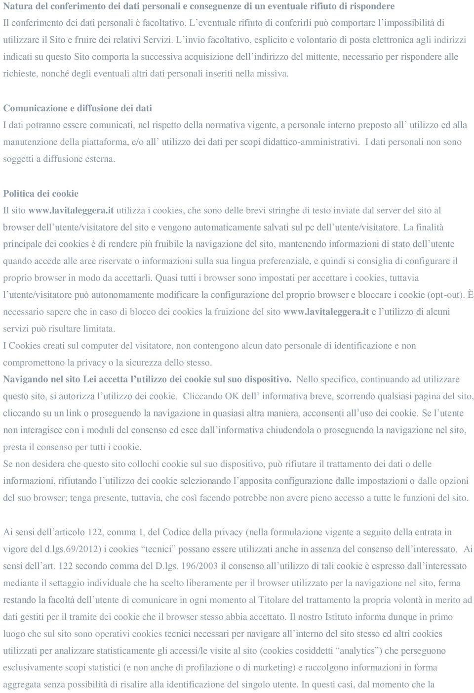 L invio facoltativo, esplicito e volontario di posta elettronica agli indirizzi indicati su questo Sito comporta la successiva acquisizione dell indirizzo del mittente, necessario per rispondere alle