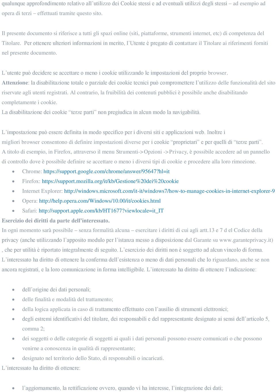 Per ottenere ulteriori informazioni in merito, l Utente è pregato di contattare il Titolare ai riferimenti forniti nel presente documento.