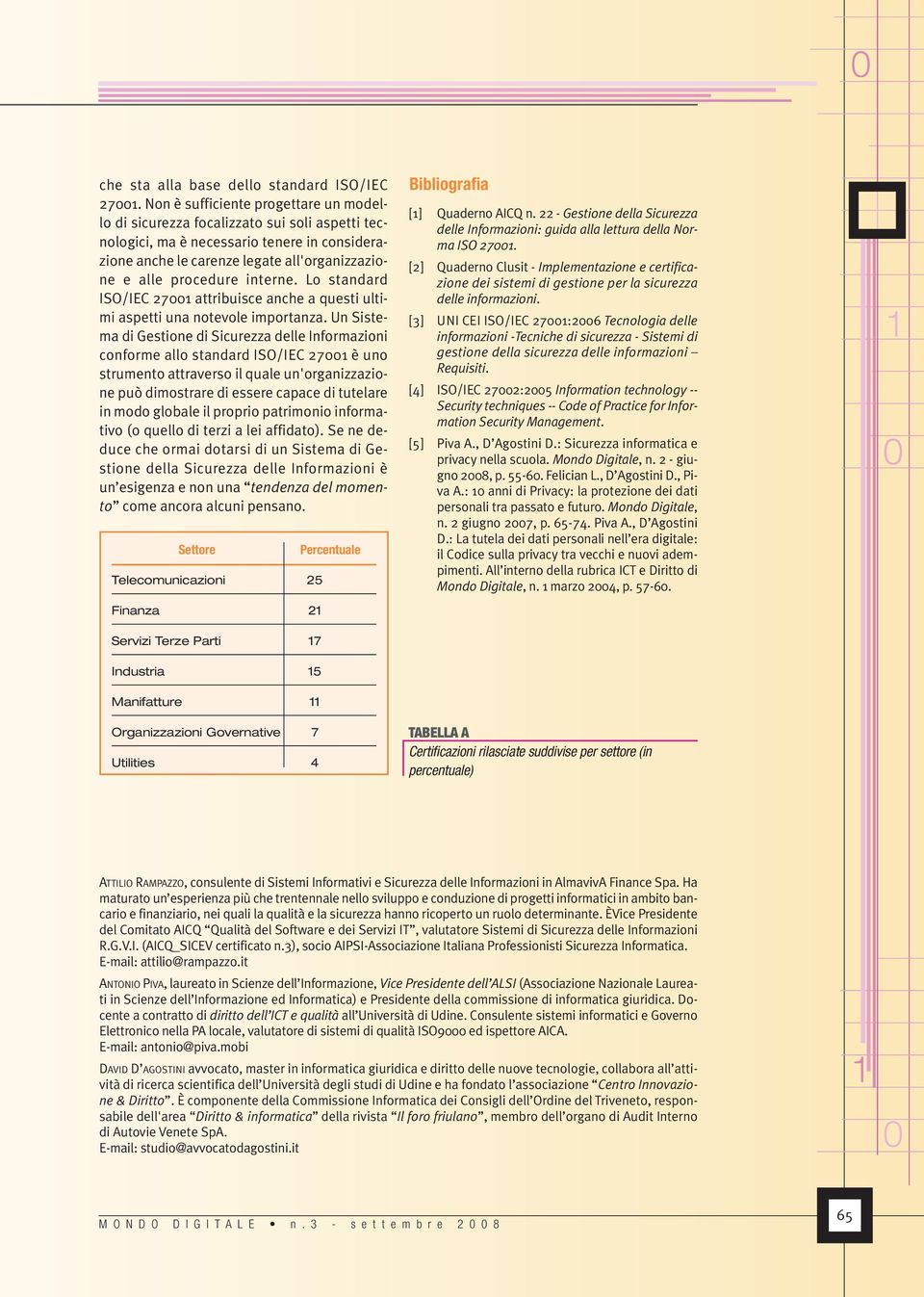 interne. Lo standard ISO/IEC 27 attribuisce anche a questi ultimi aspetti una notevole importanza.