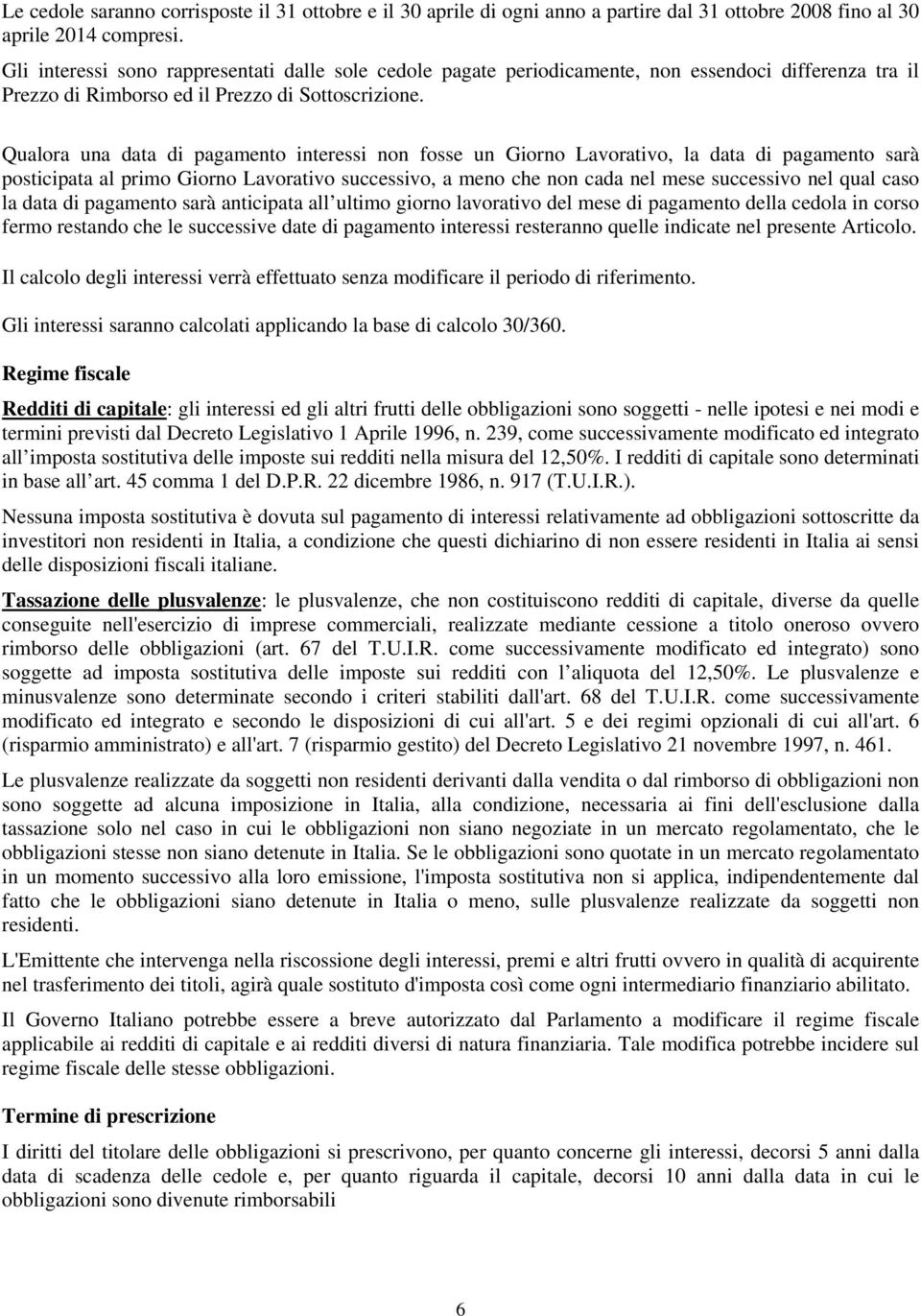 Qualora una data di pagamento interessi non fosse un Giorno Lavorativo, la data di pagamento sarà posticipata al primo Giorno Lavorativo successivo, a meno che non cada nel mese successivo nel qual