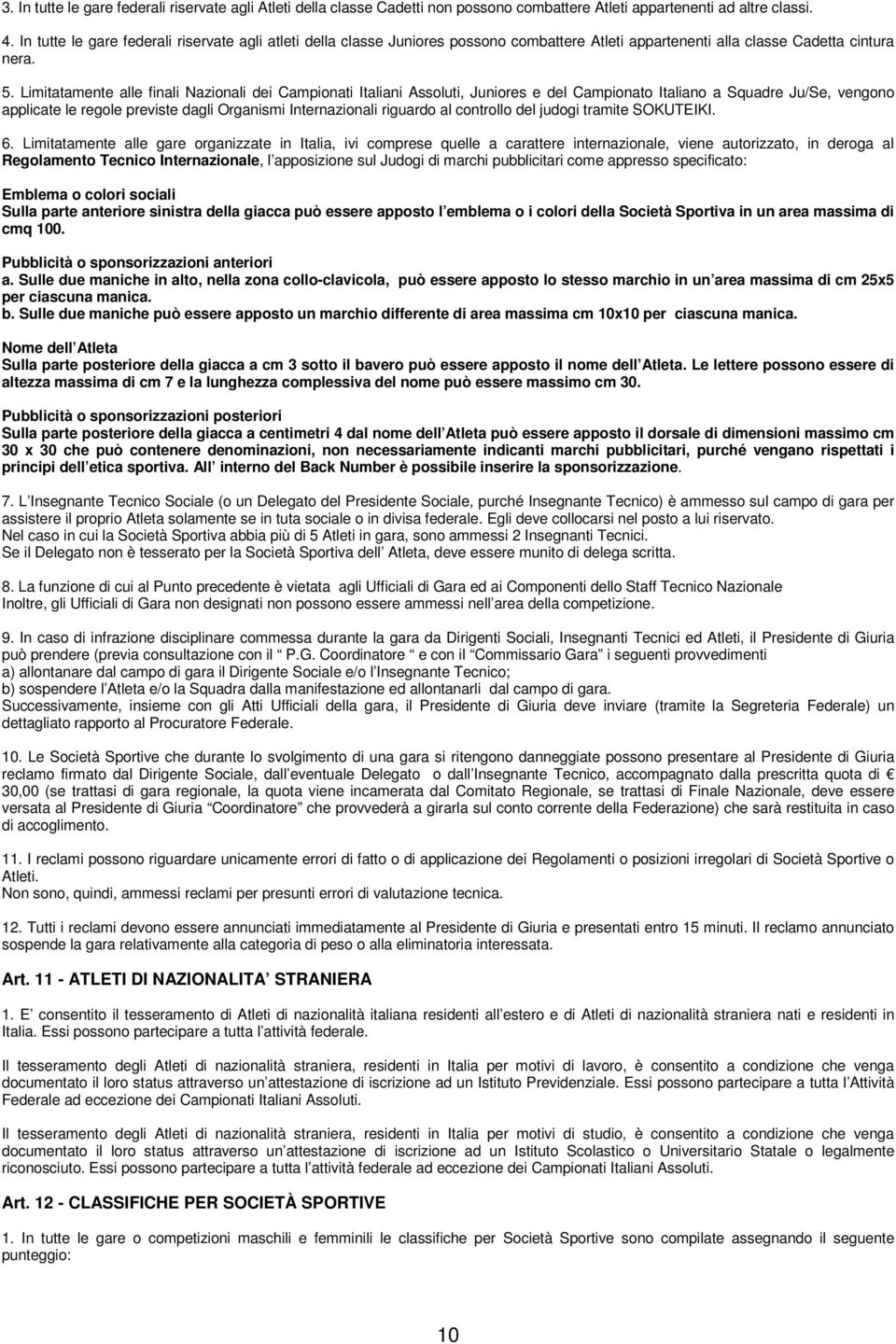 Limitatamente alle finali Nazionali dei Campionati Italiani Assoluti, Juniores e del Campionato Italiano a Squadre Ju/Se, vengono applicate le regole previste dagli Organismi Internazionali riguardo