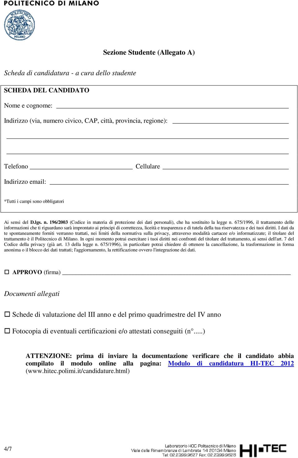 675/1996, il trattamento delle informazioni che ti riguardano sarà improntato ai principi di correttezza, liceità e trasparenza e di tutela della tua riservatezza e dei tuoi diritti.