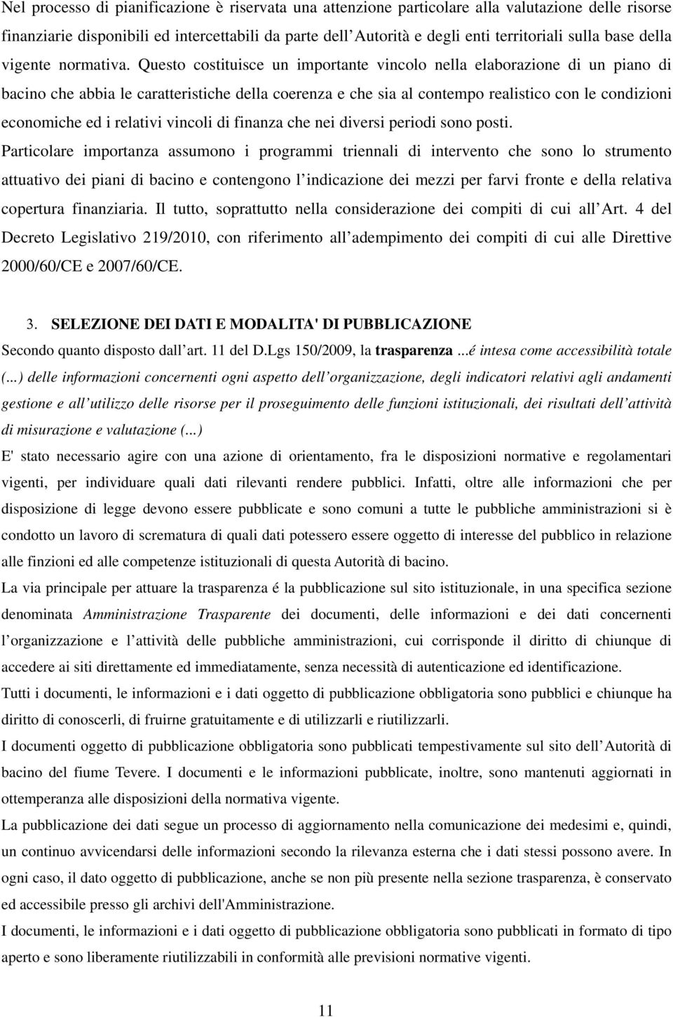 Questo costituisce un importante vincolo nella elaborazione di un piano di bacino che abbia le caratteristiche della coerenza e che sia al contempo realistico con le condizioni economiche ed i