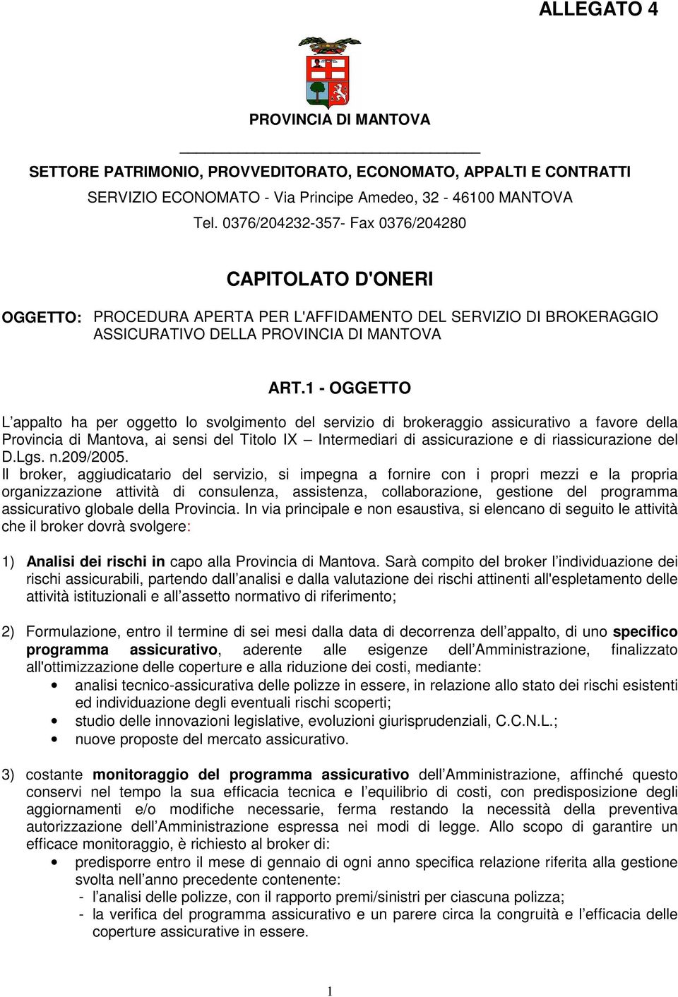 1 - OGGETTO L appalto ha per oggetto lo svolgimento del servizio di brokeraggio assicurativo a favore della Provincia di Mantova, ai sensi del Titolo IX Intermediari di assicurazione e di