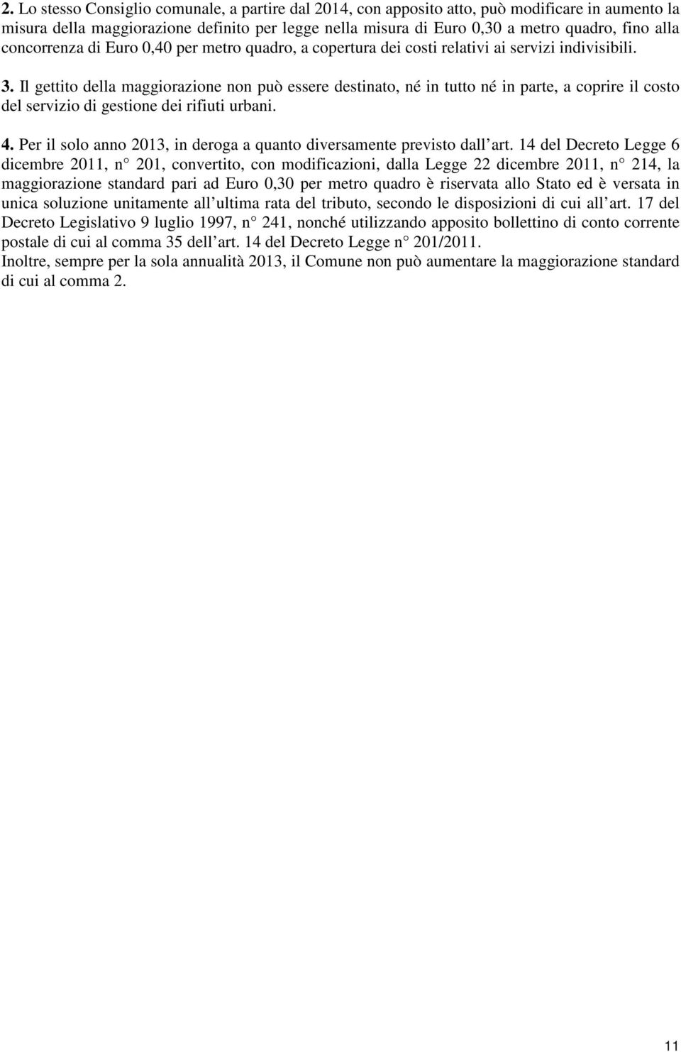 Il gettito della maggiorazione non può essere destinato, né in tutto né in parte, a coprire il costo del servizio di gestione dei rifiuti urbani. 4.