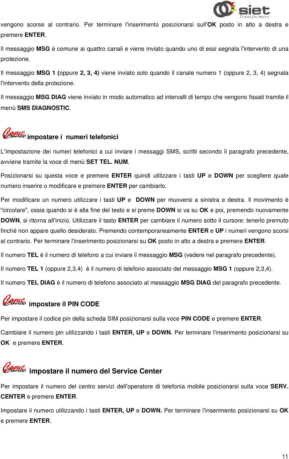 Il messaggio MSG 1 (oppure 2, 3, 4) viene inviato solo quando il canale numero 1 (oppure 2, 3, 4) segnala l intervento della protezione.