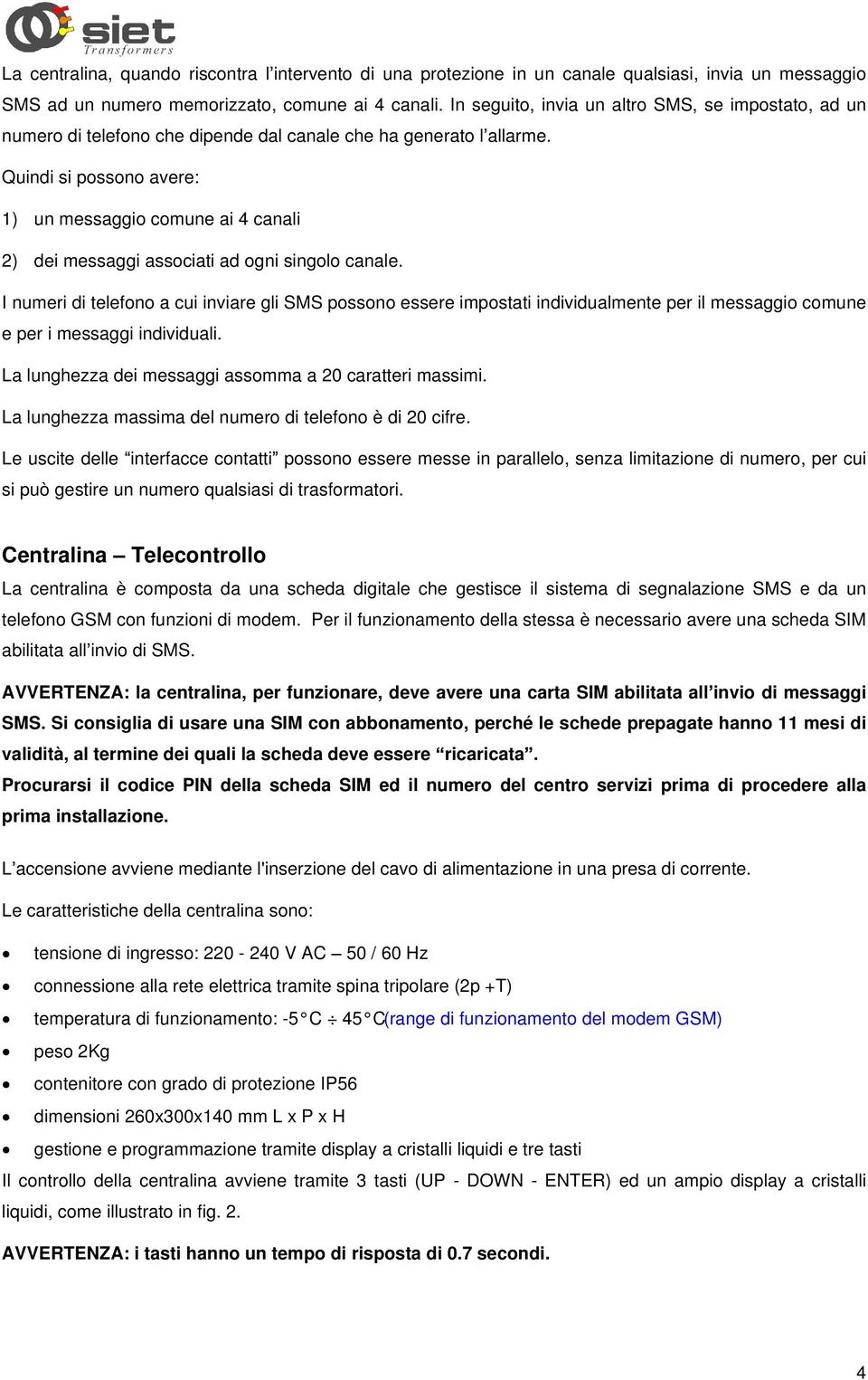 Quindi si possono avere: 1) un messaggio comune ai 4 canali 2) dei messaggi associati ad ogni singolo canale.