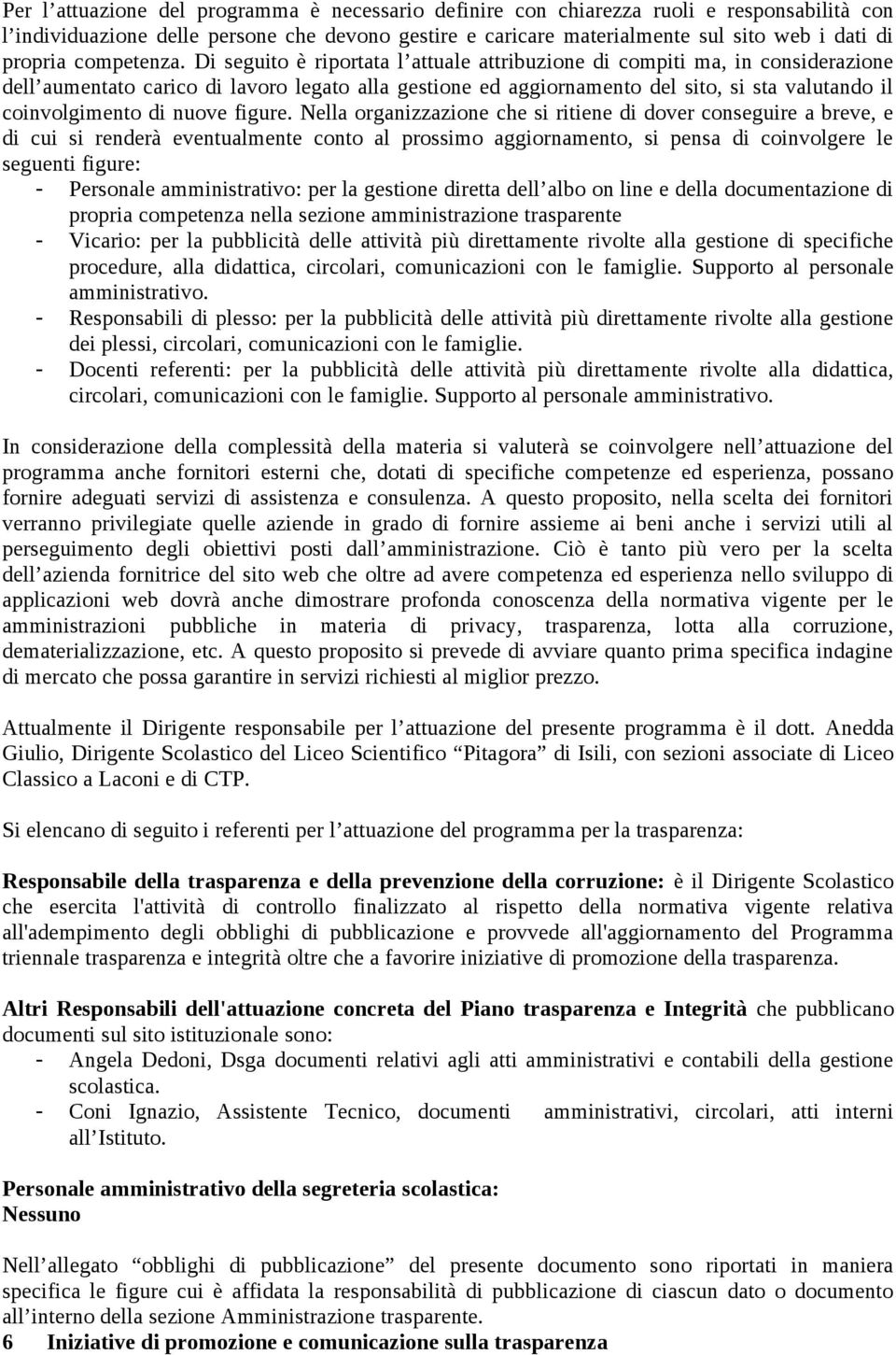 Di seguito è riportata l attuale attribuzione di compiti ma, in considerazione dell aumentato carico di lavoro legato alla gestione ed aggiornamento del sito, si sta valutando il coinvolgimento di