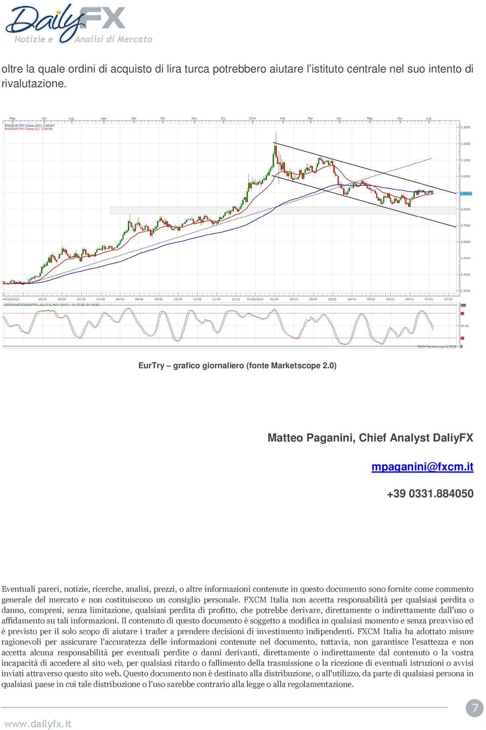 884050 Eventuali pareri, notizie, ricerche, analisi, prezzi, o altre informazioni i contenute in questo documento sono fornite come commento generale del mercato e non costituiscono un consiglio