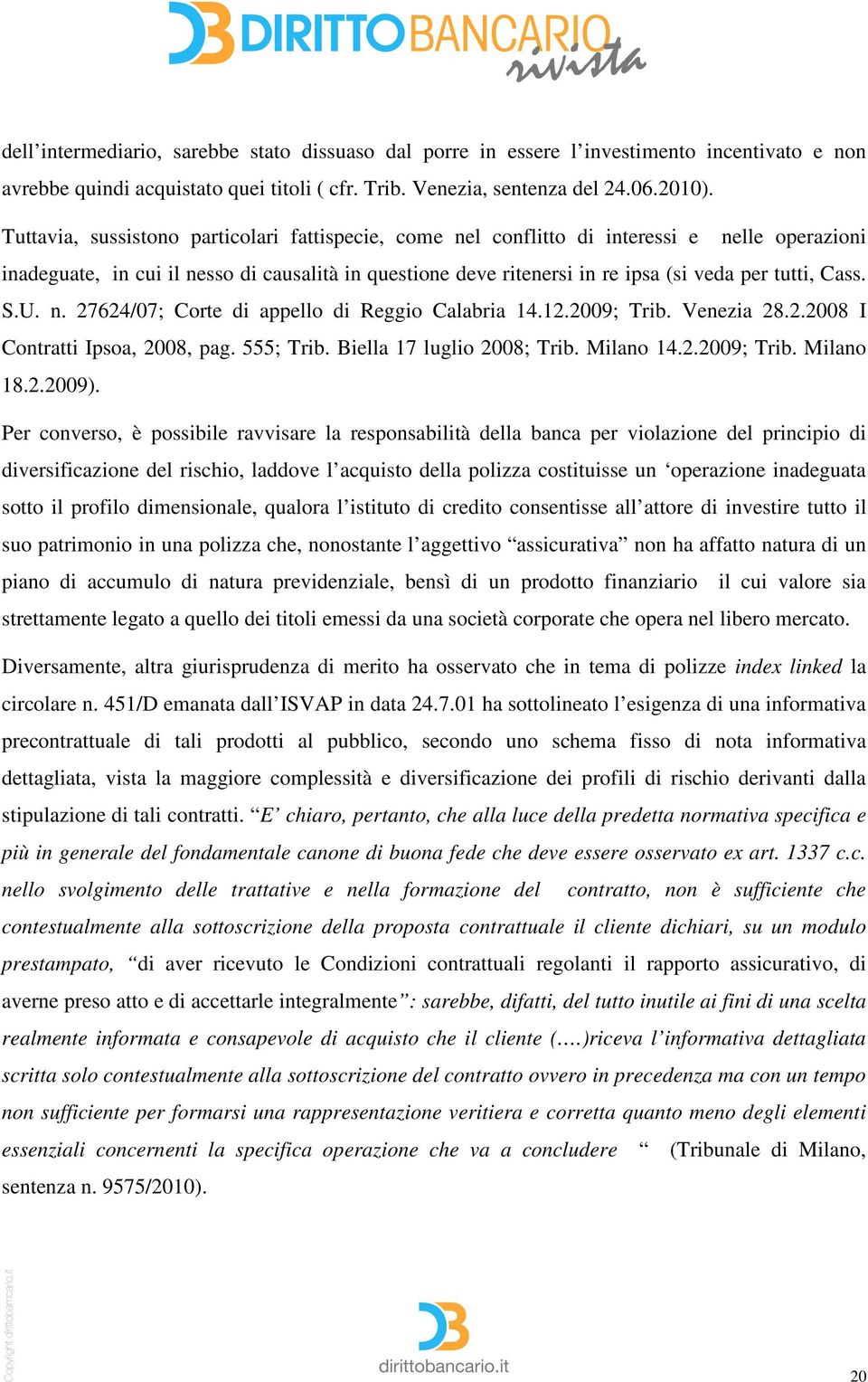 Cass. S.U. n. 27624/07; Corte di appello di Reggio Calabria 14.12.2009; Trib. Venezia 28.2.2008 I Contratti Ipsoa, 2008, pag. 555; Trib. Biella 17 luglio 2008; Trib. Milano 14.2.2009; Trib. Milano 18.