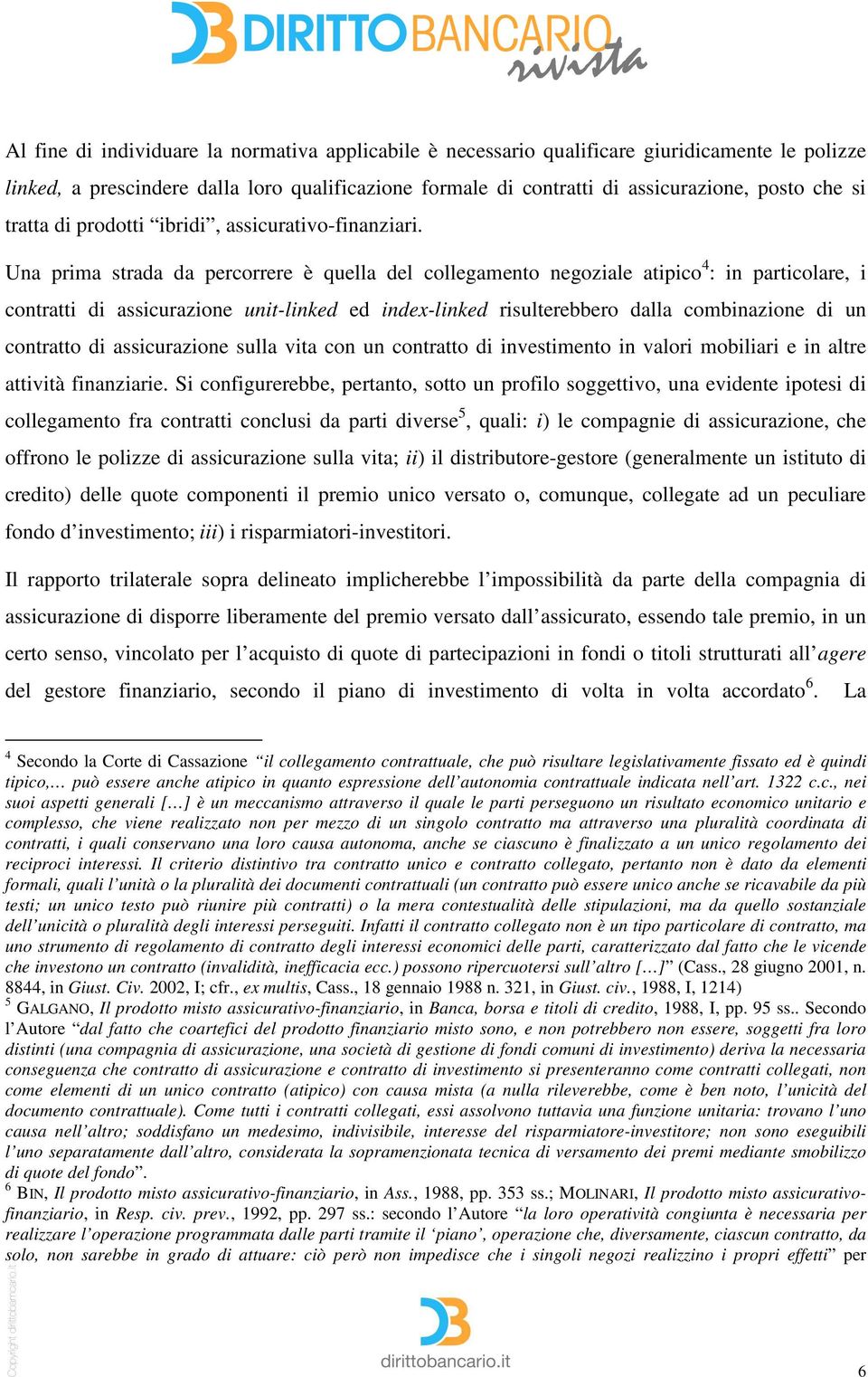 Una prima strada da percorrere è quella del collegamento negoziale atipico 4 : in particolare, i contratti di assicurazione unit-linked ed index-linked risulterebbero dalla combinazione di un