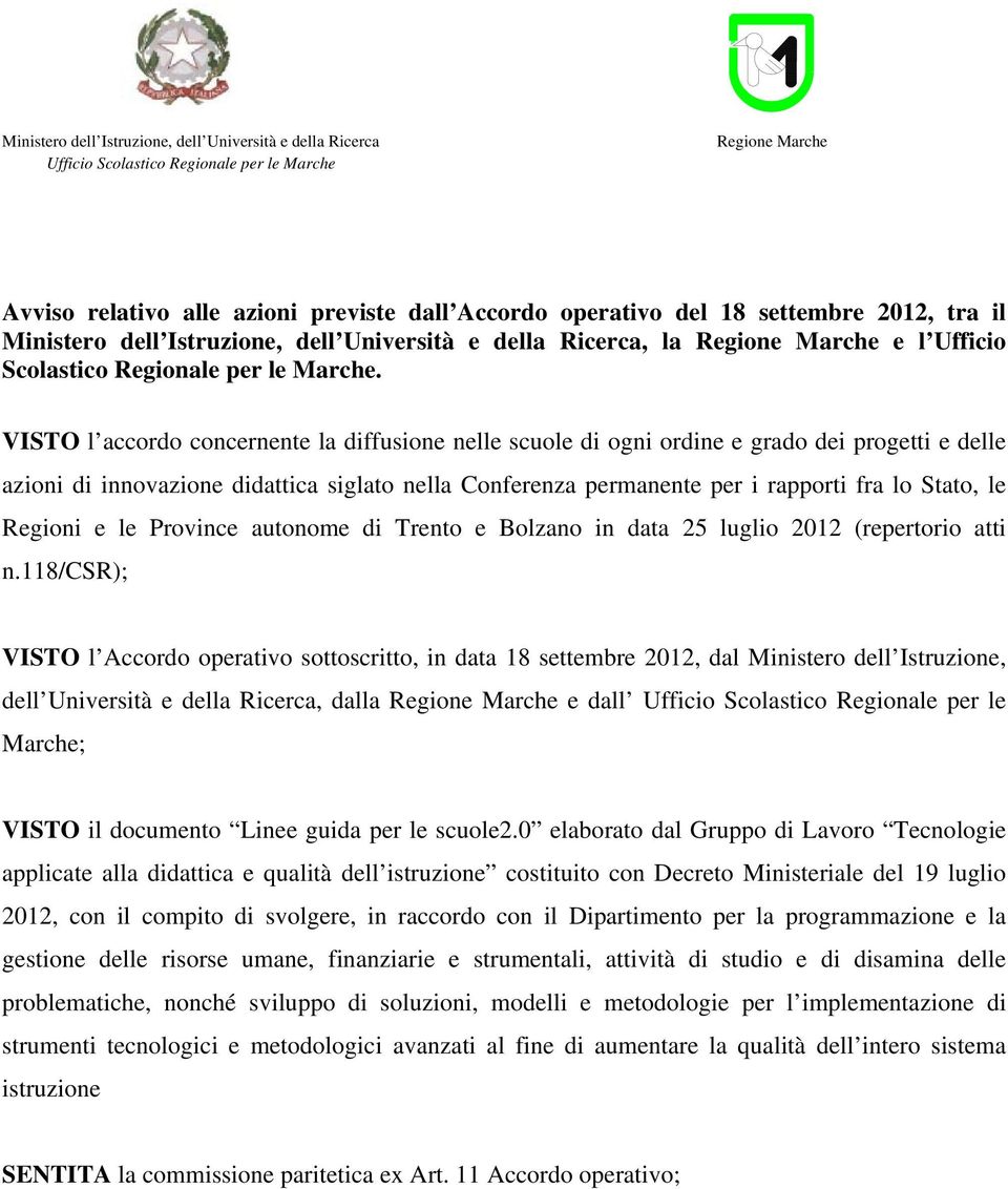 VISTO l accordo concernente la diffusione nelle scuole di ogni ordine e grado dei progetti e delle azioni di innovazione didattica siglato nella Conferenza permanente per i rapporti fra lo Stato, le