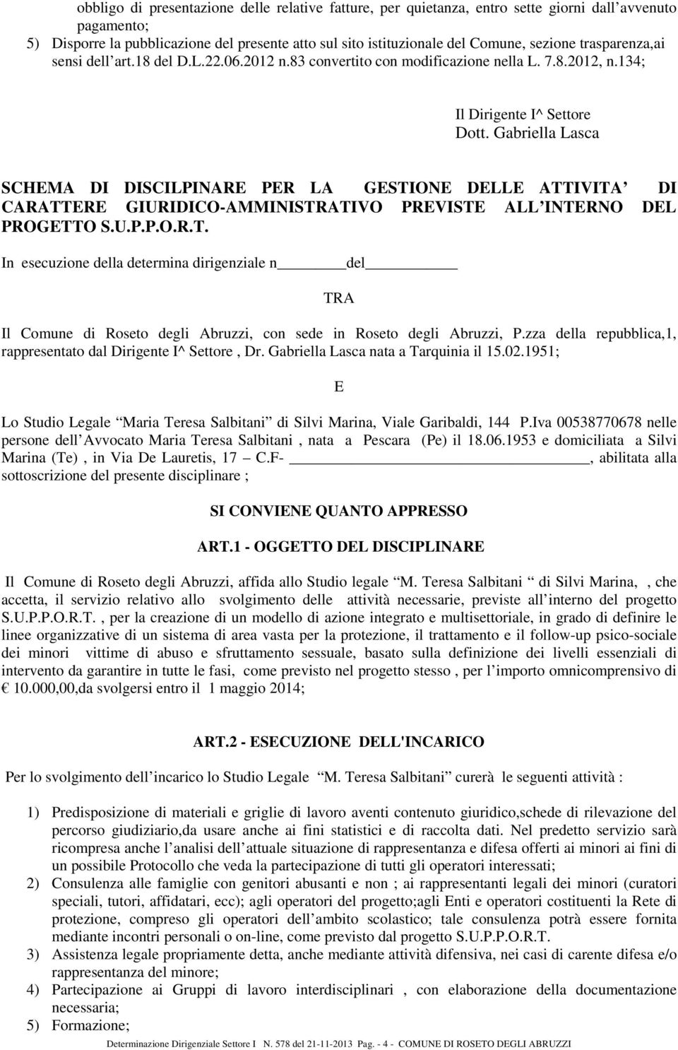 Gabriella Lasca SCHEMA DI DISCILPINARE PER LA GESTIONE DELLE ATTIVITA DI CARATTERE GIURIDICO-AMMINISTRATIVO PREVISTE ALL INTERNO DEL PROGETTO S.U.P.P.O.R.T. In esecuzione della determina dirigenziale n del TRA Il Comune di Roseto degli Abruzzi, con sede in Roseto degli Abruzzi, P.