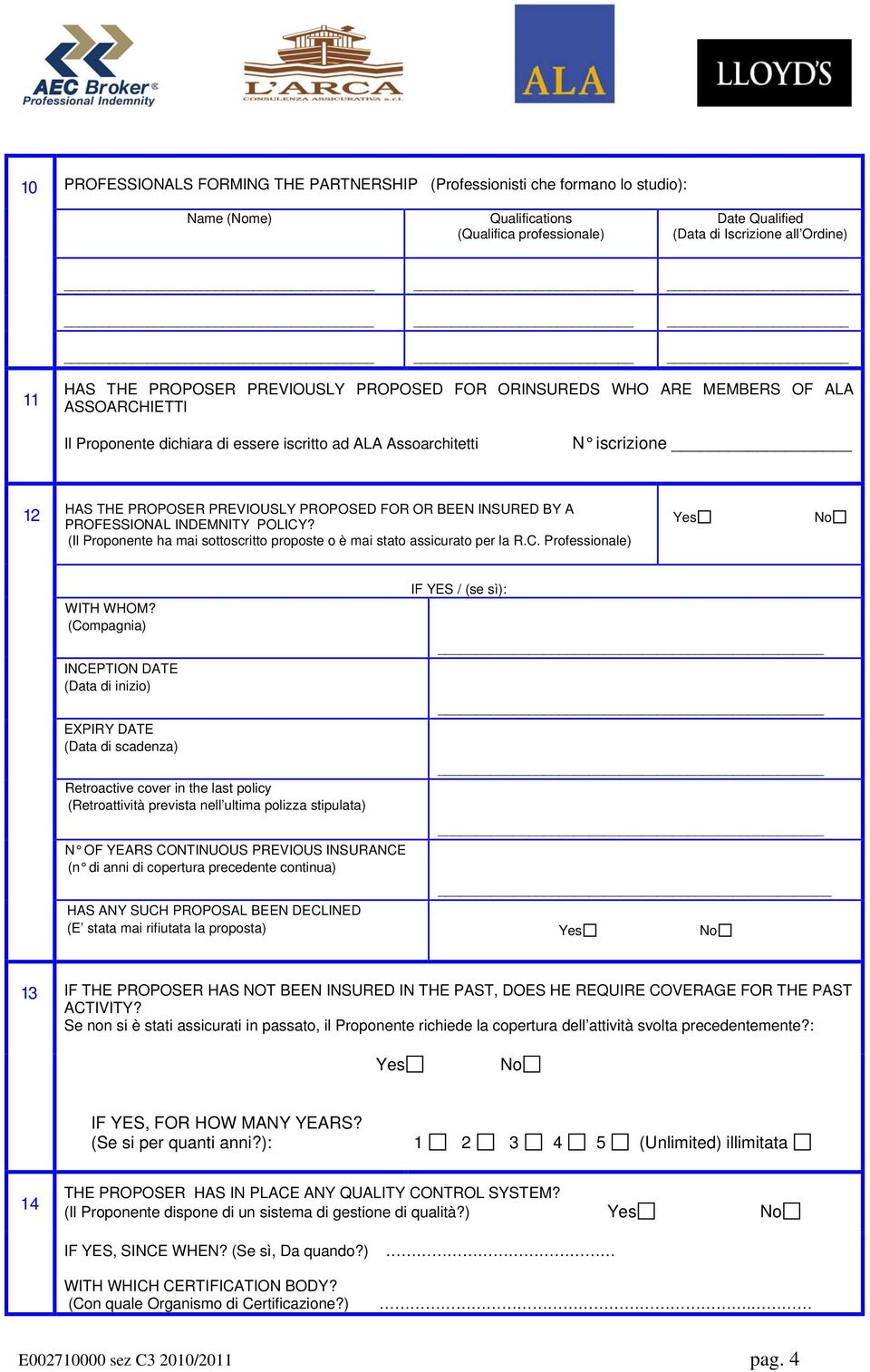 FOR OR BEEN INSURED BY A PROFESSIONAL INDEMNITY POLICY? (Il Proponente ha mai sottoscritto proposte o è mai stato assicurato per la R.C. Professionale) WITH WHOM?